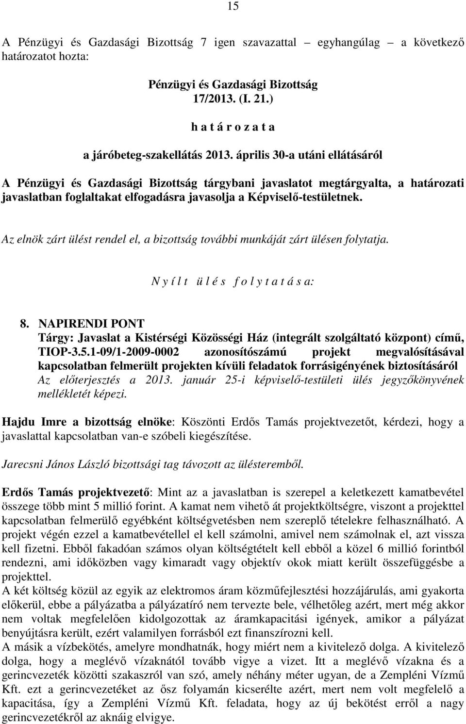 Az elnök zárt ülést rendel el, a bizottság további munkáját zárt ülésen folytatja. N y í l t ü l é s f o l y t a t á s a: 8.