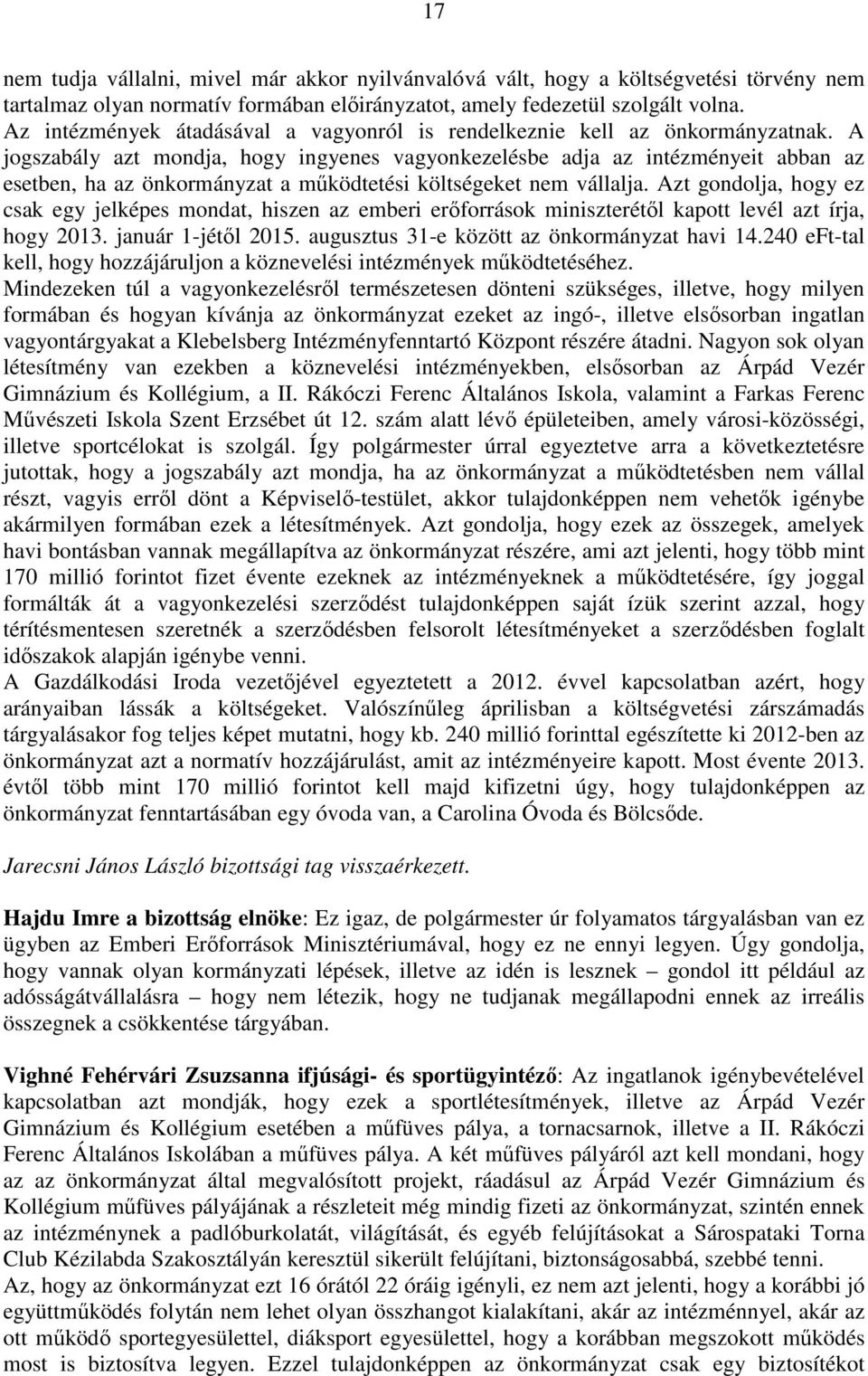 A jogszabály azt mondja, hogy ingyenes vagyonkezelésbe adja az intézményeit abban az esetben, ha az önkormányzat a működtetési költségeket nem vállalja.