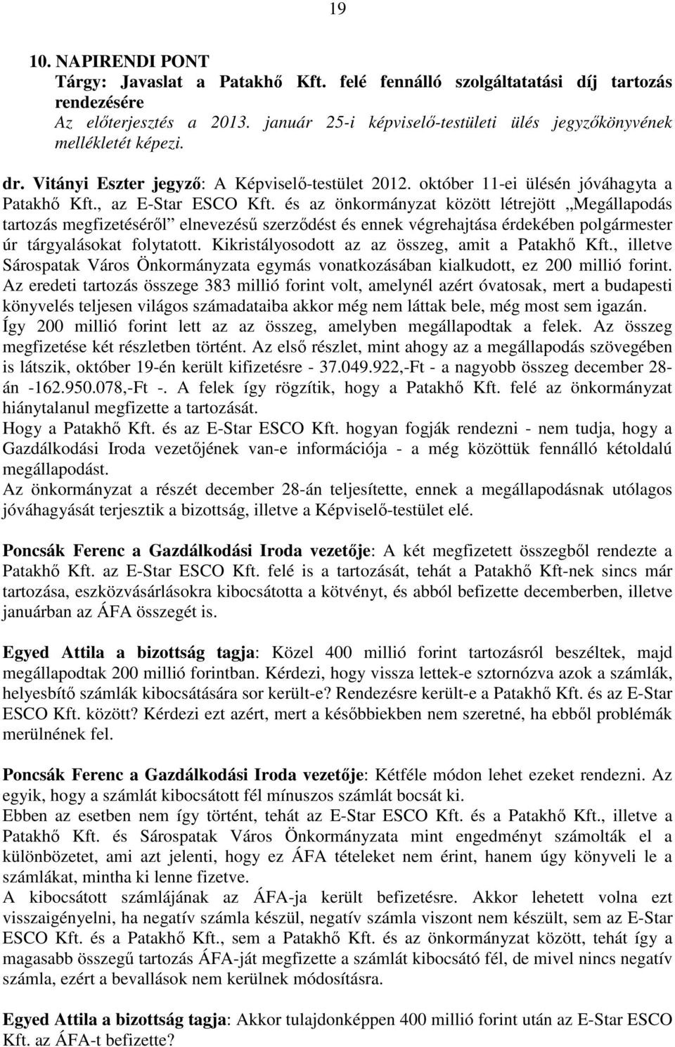 és az önkormányzat között létrejött Megállapodás tartozás megfizetéséről elnevezésű szerződést és ennek végrehajtása érdekében polgármester úr tárgyalásokat folytatott.