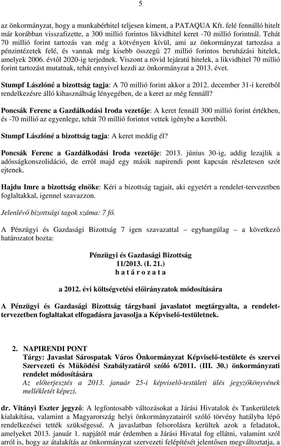 évtől 2020-ig terjednek. Viszont a rövid lejáratú hitelek, a likvidhitel 70 millió forint tartozást mutatnak, tehát ennyivel kezdi az önkormányzat a 2013. évet.