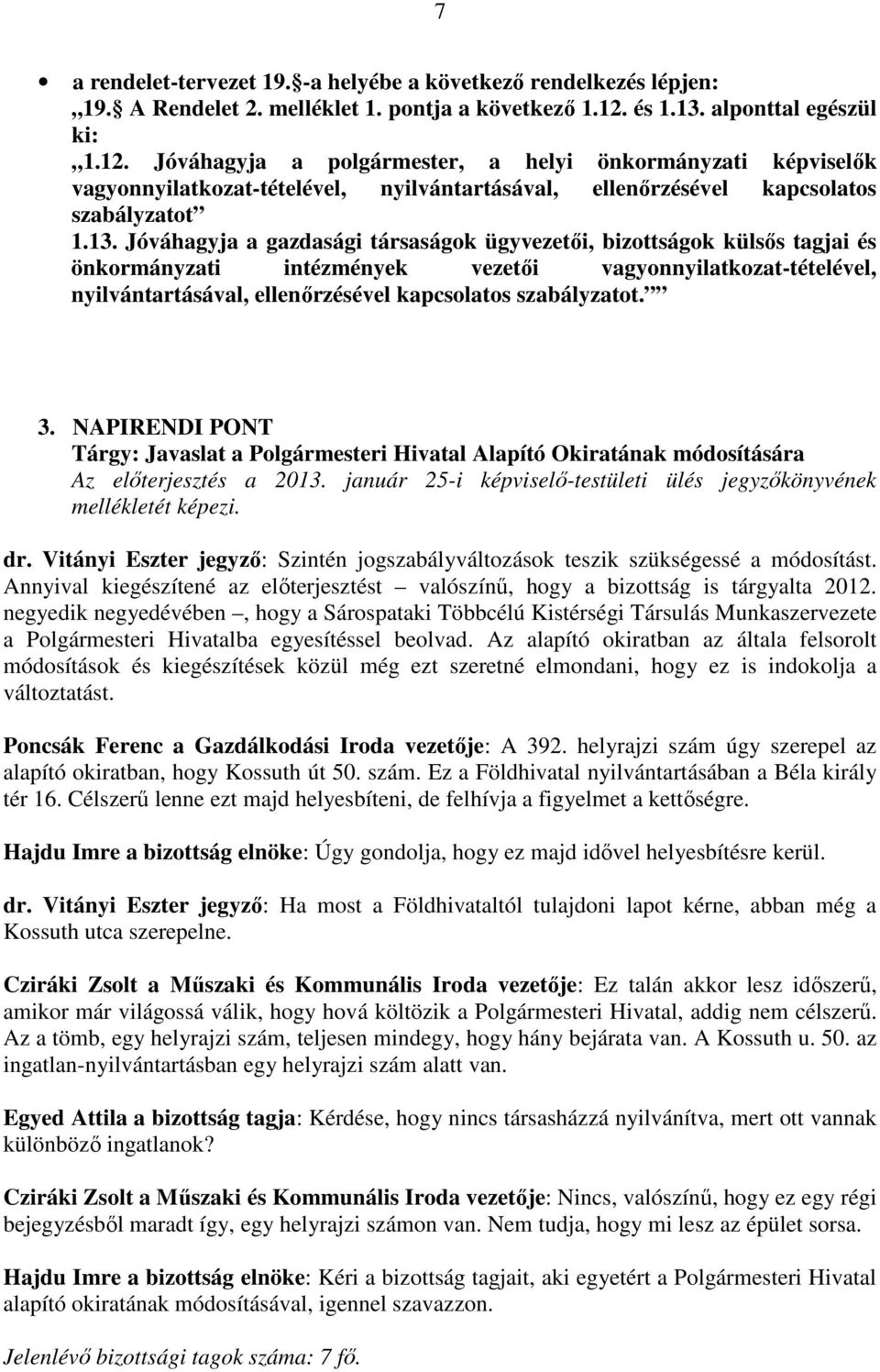 alponttal egészül ki: 1.12. Jóváhagyja a polgármester, a helyi önkormányzati képviselők vagyonnyilatkozat-tételével, nyilvántartásával, ellenőrzésével kapcsolatos szabályzatot 1.13.