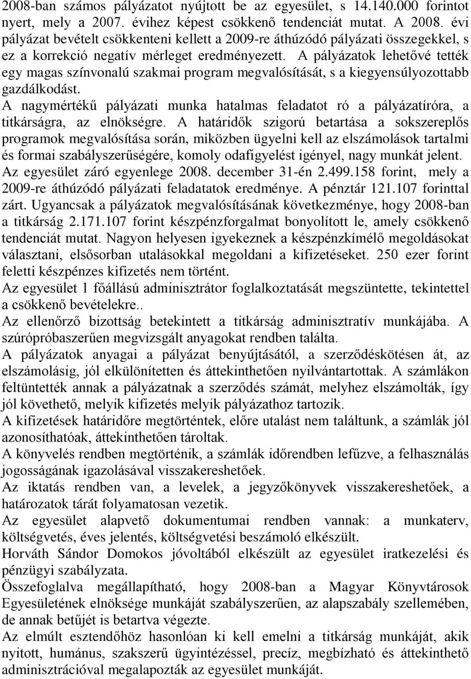 A pályázatok lehetővé tették egy magas színvonalú szakmai program megvalósítását, s a kiegyensúlyozottabb gazdálkodást.