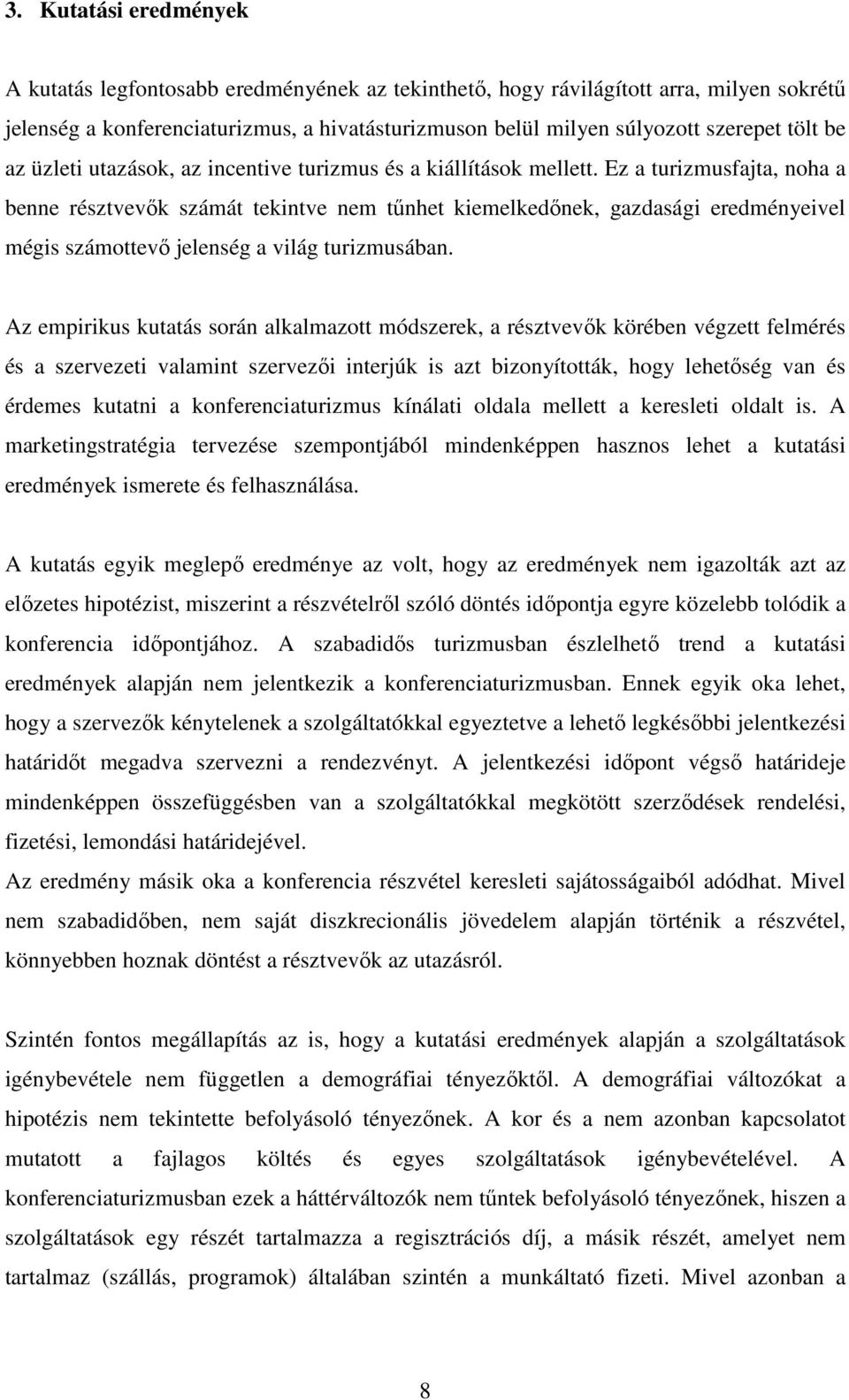 Ez a turizmusfajta, noha a benne résztvevők számát tekintve nem tűnhet kiemelkedőnek, gazdasági eredményeivel mégis számottevő jelenség a világ turizmusában.