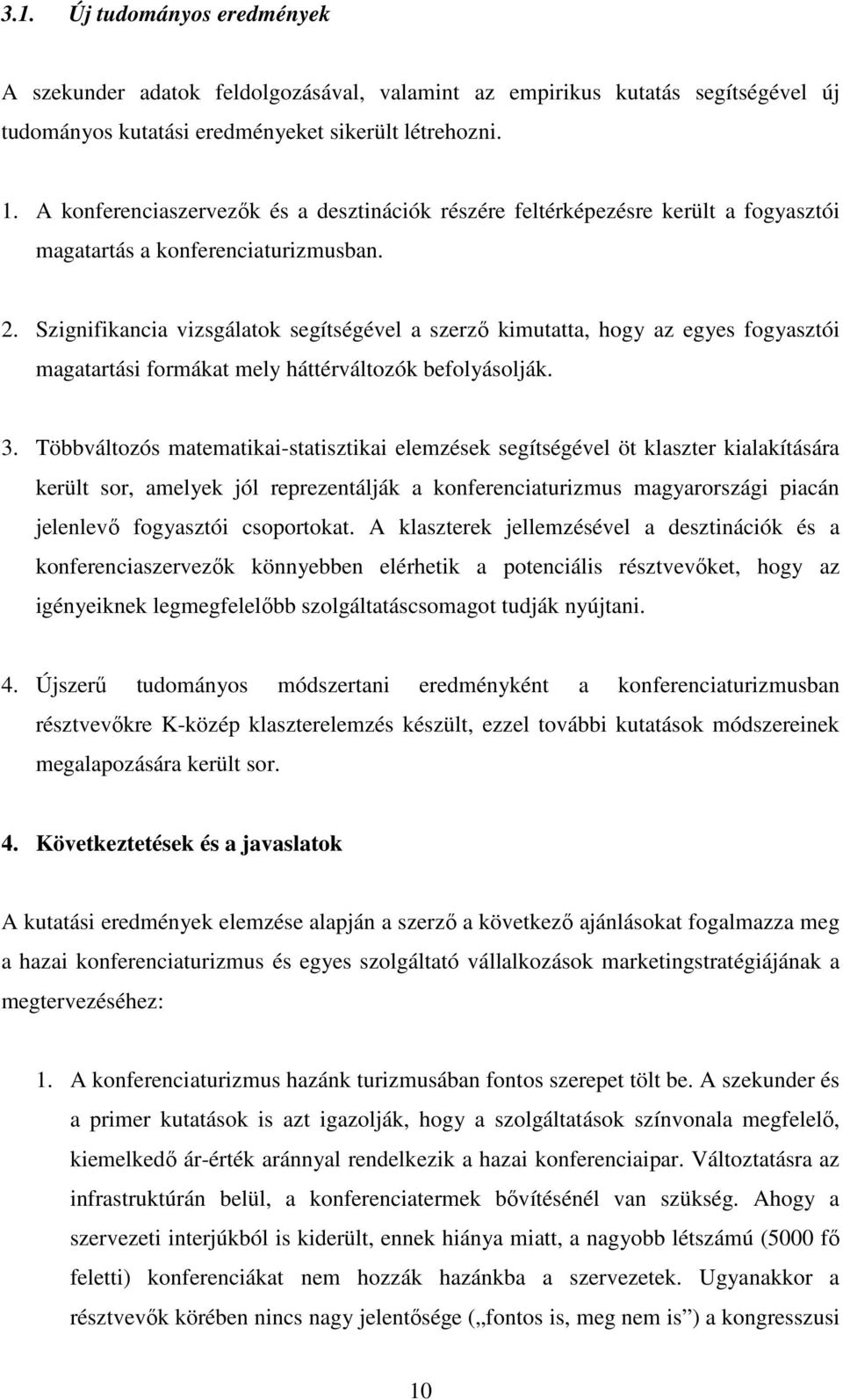 Szignifikancia vizsgálatok segítségével a szerző kimutatta, hogy az egyes fogyasztói magatartási formákat mely háttérváltozók befolyásolják. 3.