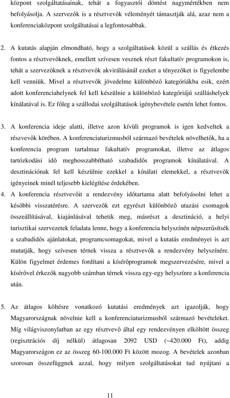 A kutatás alapján elmondható, hogy a szolgáltatások közül a szállás és étkezés fontos a résztvevőknek, emellett szívesen vesznek részt fakultatív programokon is, tehát a szervezőknek a résztvevők