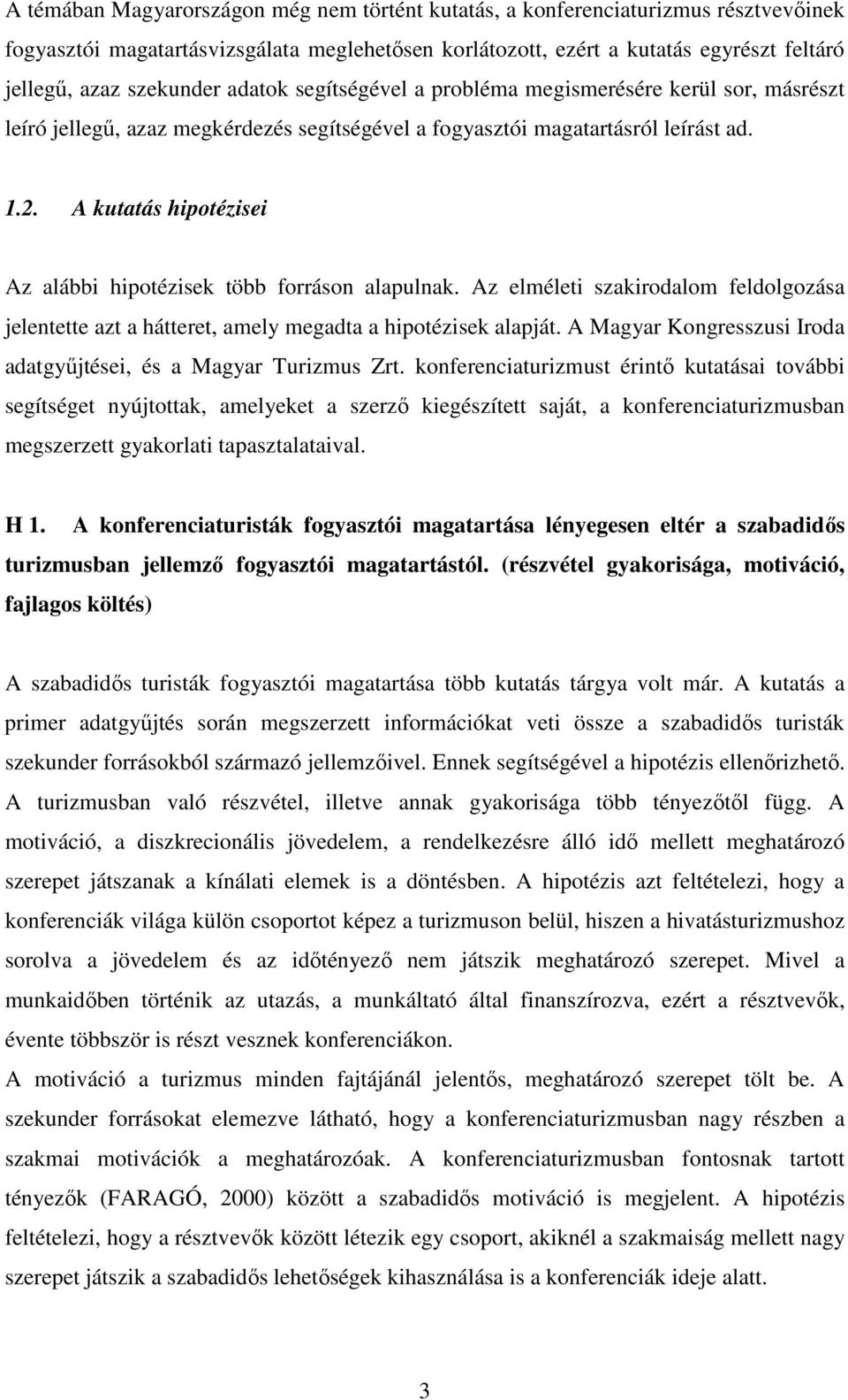 A kutatás hipotézisei Az alábbi hipotézisek több forráson alapulnak. Az elméleti szakirodalom feldolgozása jelentette azt a hátteret, amely megadta a hipotézisek alapját.