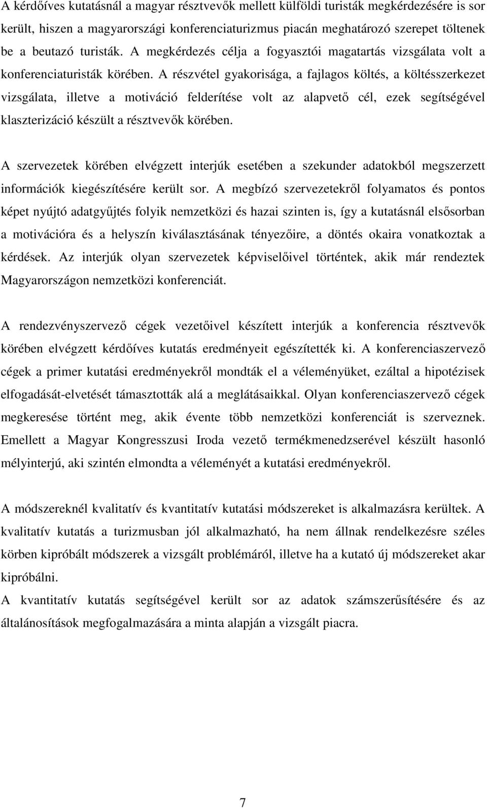 A részvétel gyakorisága, a fajlagos költés, a költésszerkezet vizsgálata, illetve a motiváció felderítése volt az alapvető cél, ezek segítségével klaszterizáció készült a résztvevők körében.