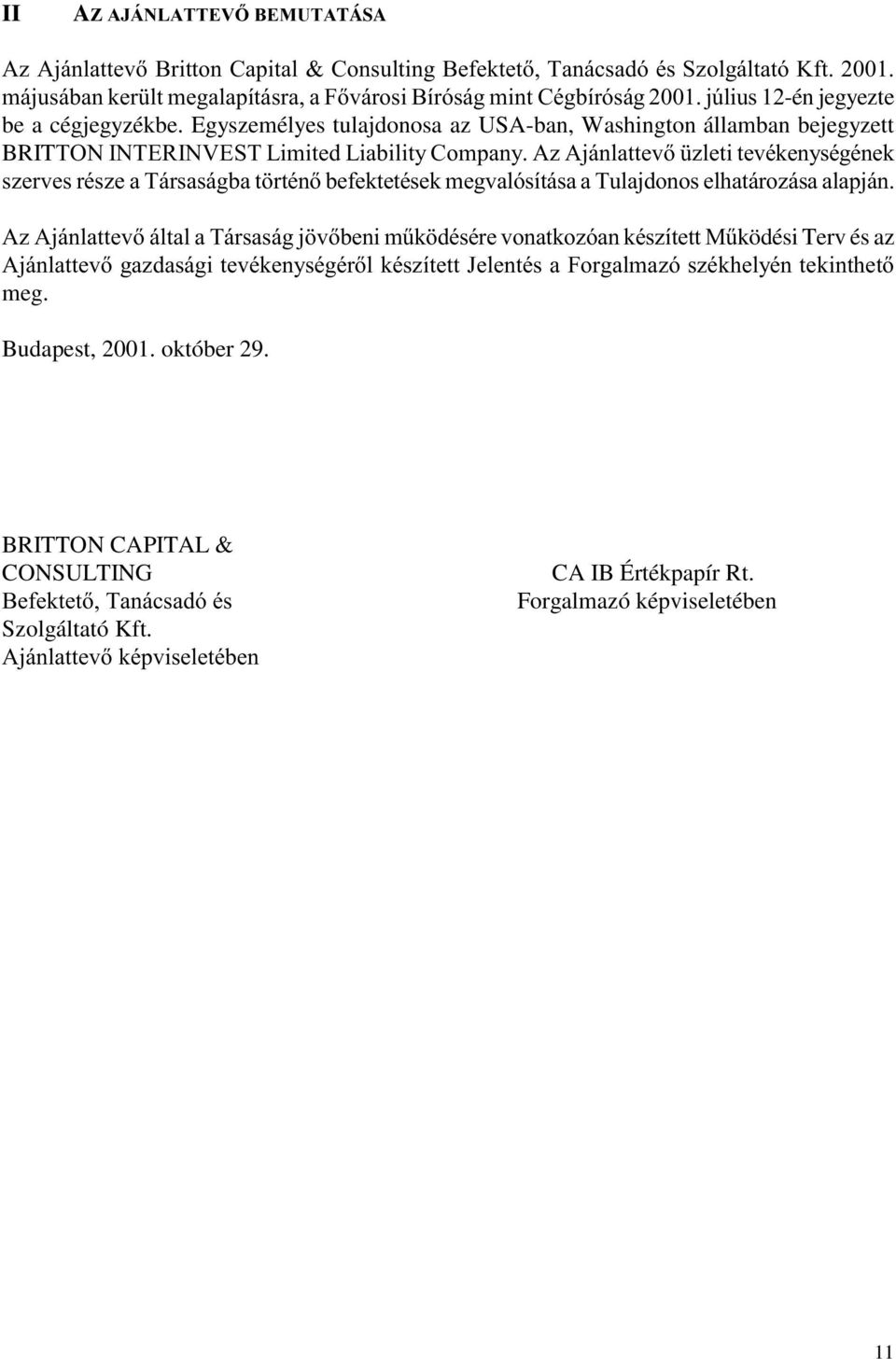 Egyszemélyes tulajdonosa az USA-ban, Washington államban bejegyzett BRIT721,17(5,19(67/LPLWHG/LDELOLW\&RPSDQ\$]$MiQODWWHY ]OHWLWHYpNHQ\VpJpQHN V]HUYHVUpV]HD7iUVDViJEDW