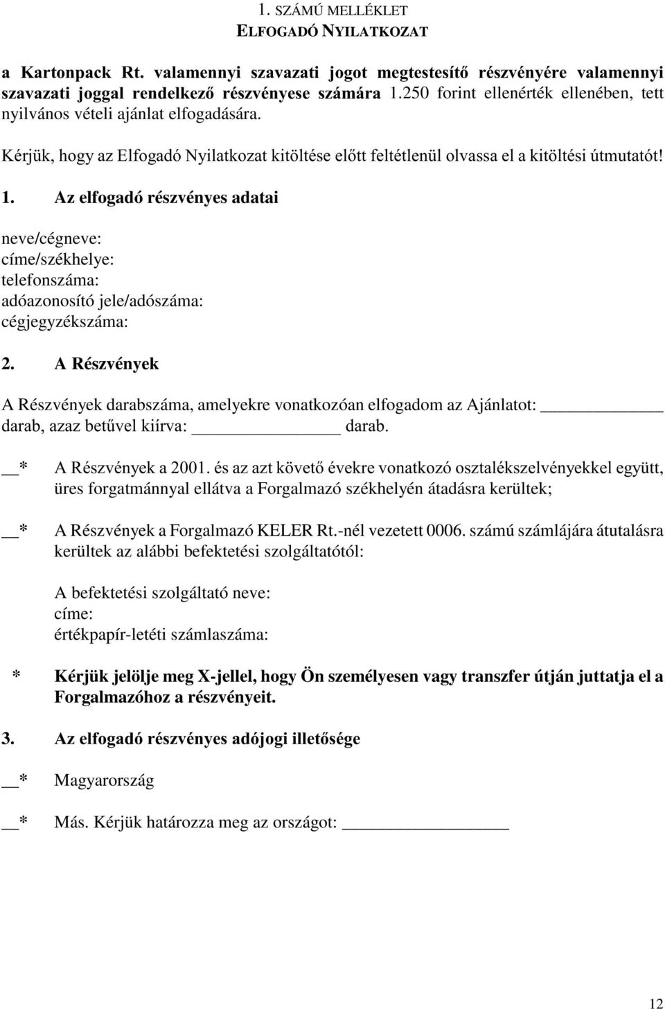 Az elfogadó részvényes adatai neve/cégneve: címe/székhelye: telefonszáma: adóazonosító jele/adószáma: cégjegyzékszáma: 2.