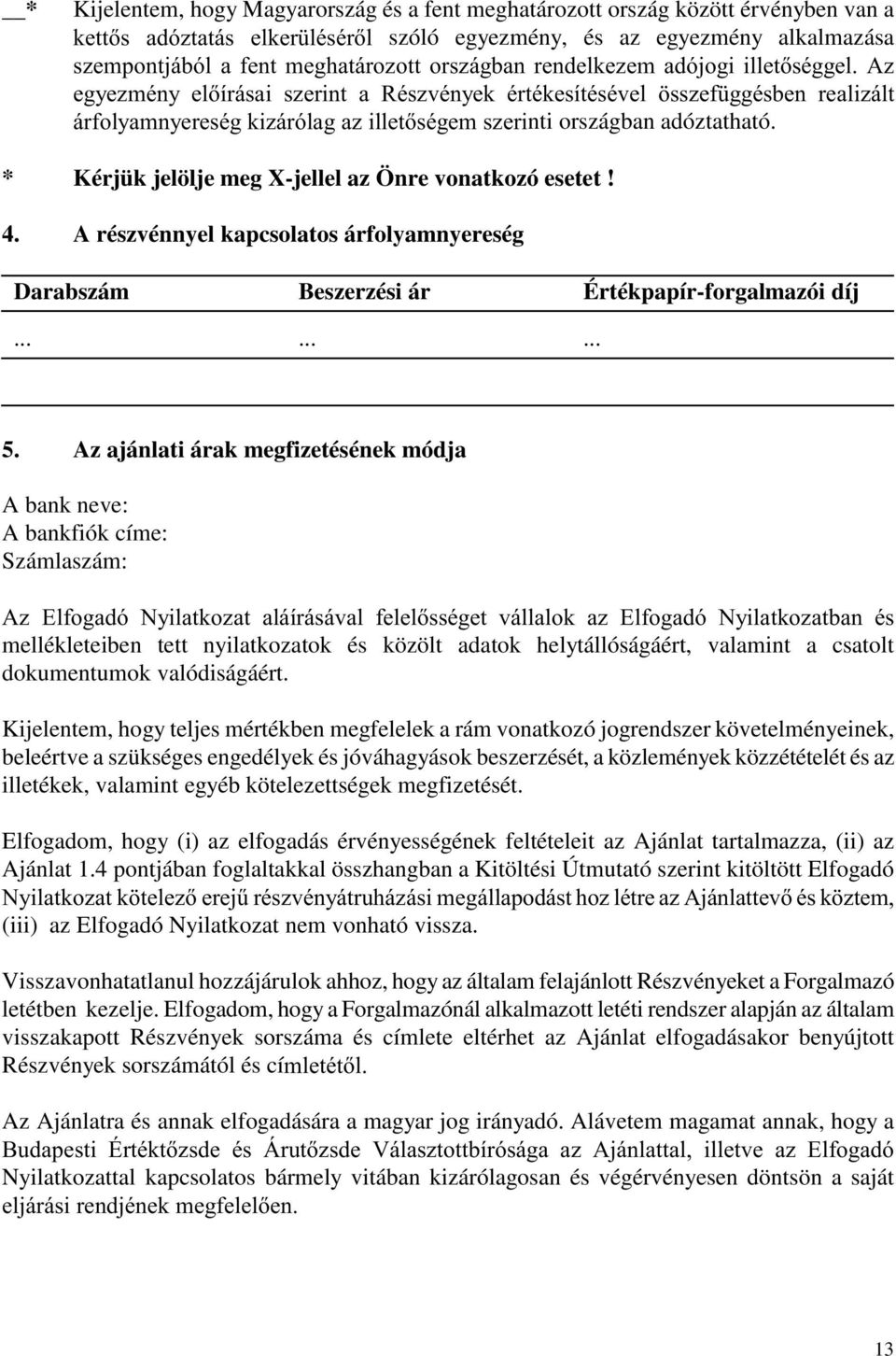 * Kérjük jelölje meg X-jellel az Önre vonatkozó esetet! 4. A részvénnyel kapcsolatos árfolyamnyereség Darabszám Beszerzési ár Értékpapír-forgalmazói díj......... 5.