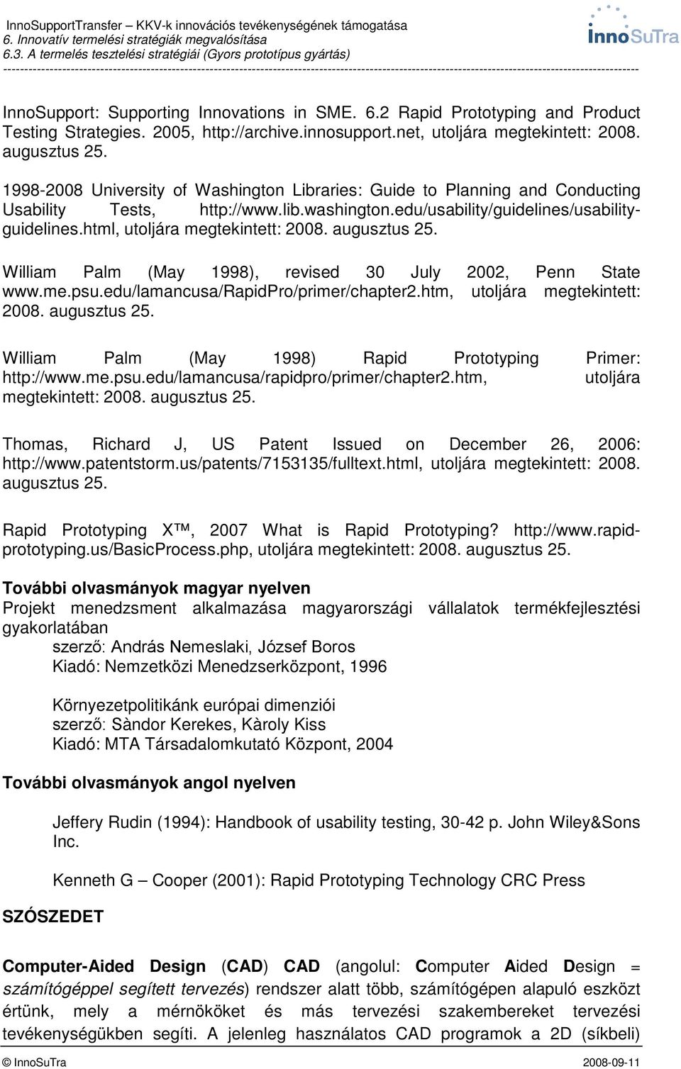 html, utoljára megtekintett: 2008. augusztus 25. William Palm (May 1998), revised 30 July 2002, Penn State www.me.psu.edu/lamancusa/rapidpro/primer/chapter2.htm, utoljára megtekintett: 2008.