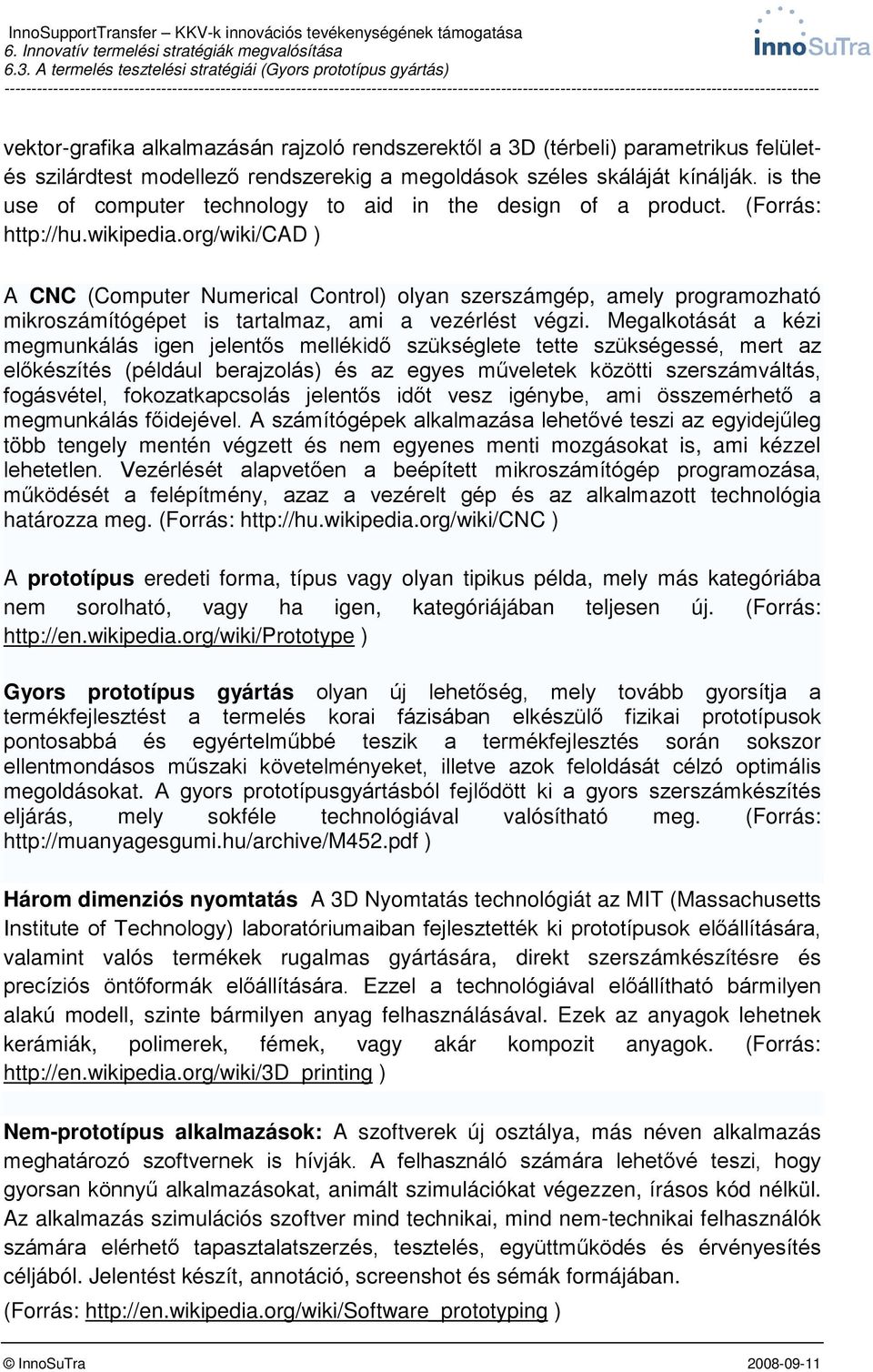 org/wiki/cad ) A CNC (Computer Numerical Control) olyan szerszámgép, amely programozható mikroszámítógépet is tartalmaz, ami a vezérlést végzi.
