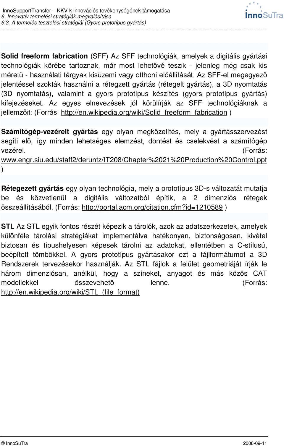 Az SFF-el megegyező jelentéssel szokták használni a rétegzett gyártás (rétegelt gyártás), a 3D nyomtatás (3D nyomtatás), valamint a gyors prototípus készítés (gyors prototípus gyártás) kifejezéseket.