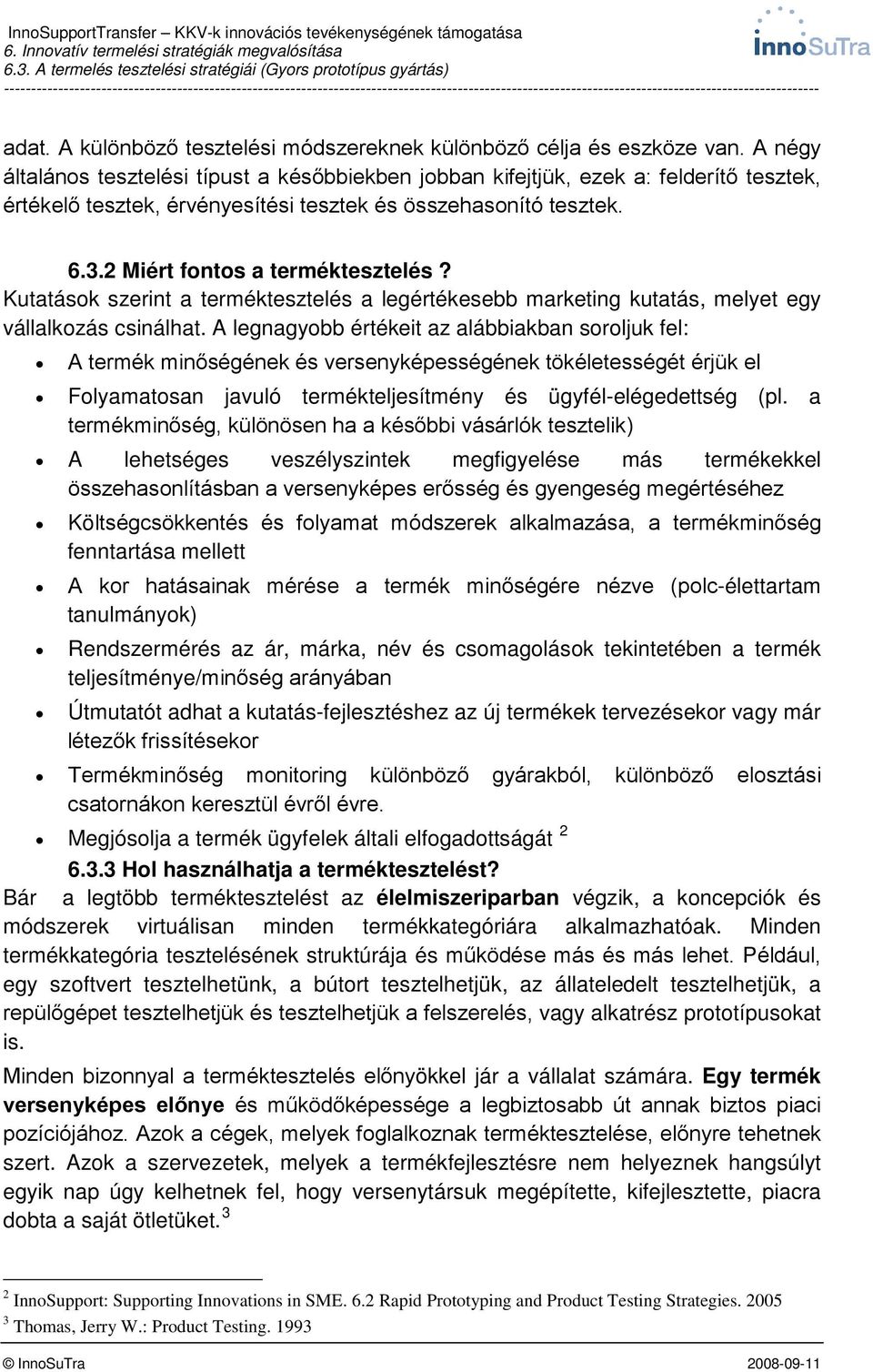 Kutatások szerint a terméktesztelés a legértékesebb marketing kutatás, melyet egy vállalkozás csinálhat.