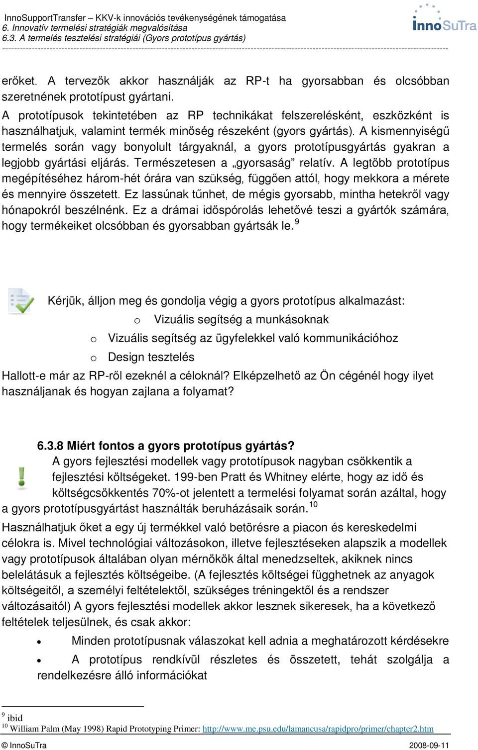 A kismennyiségű termelés során vagy bonyolult tárgyaknál, a gyors prototípusgyártás gyakran a legjobb gyártási eljárás. Természetesen a gyorsaság relatív.