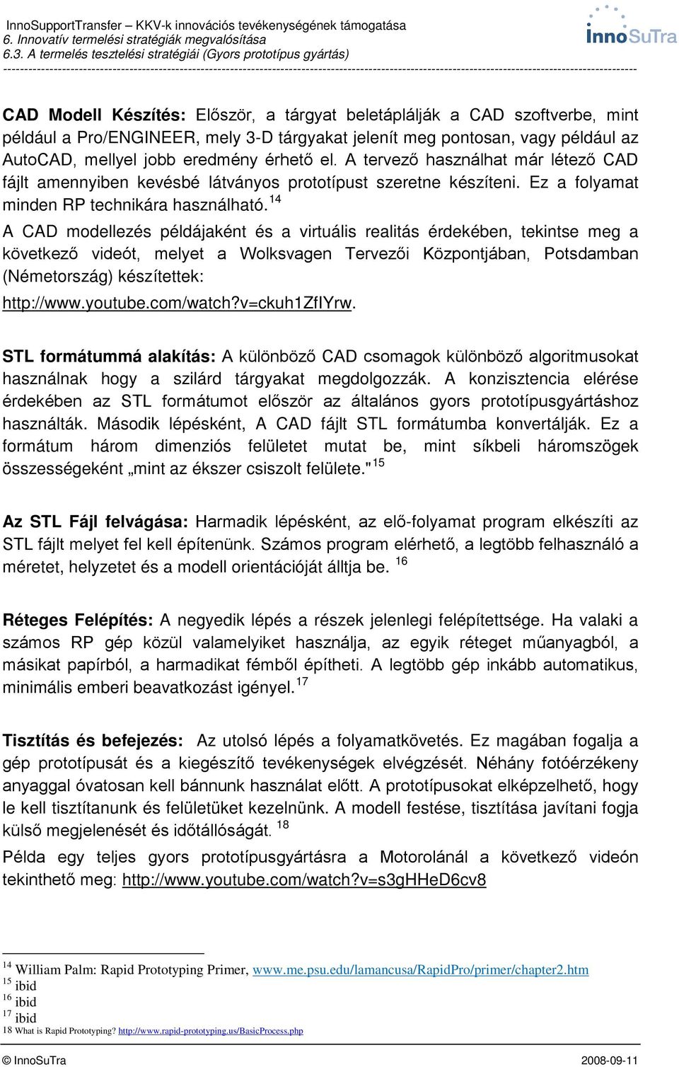 14 A CAD modellezés példájaként és a virtuális realitás érdekében, tekintse meg a következő videót, melyet a Wolksvagen Tervezői Központjában, Potsdamban (Németország) készítettek: http://www.youtube.