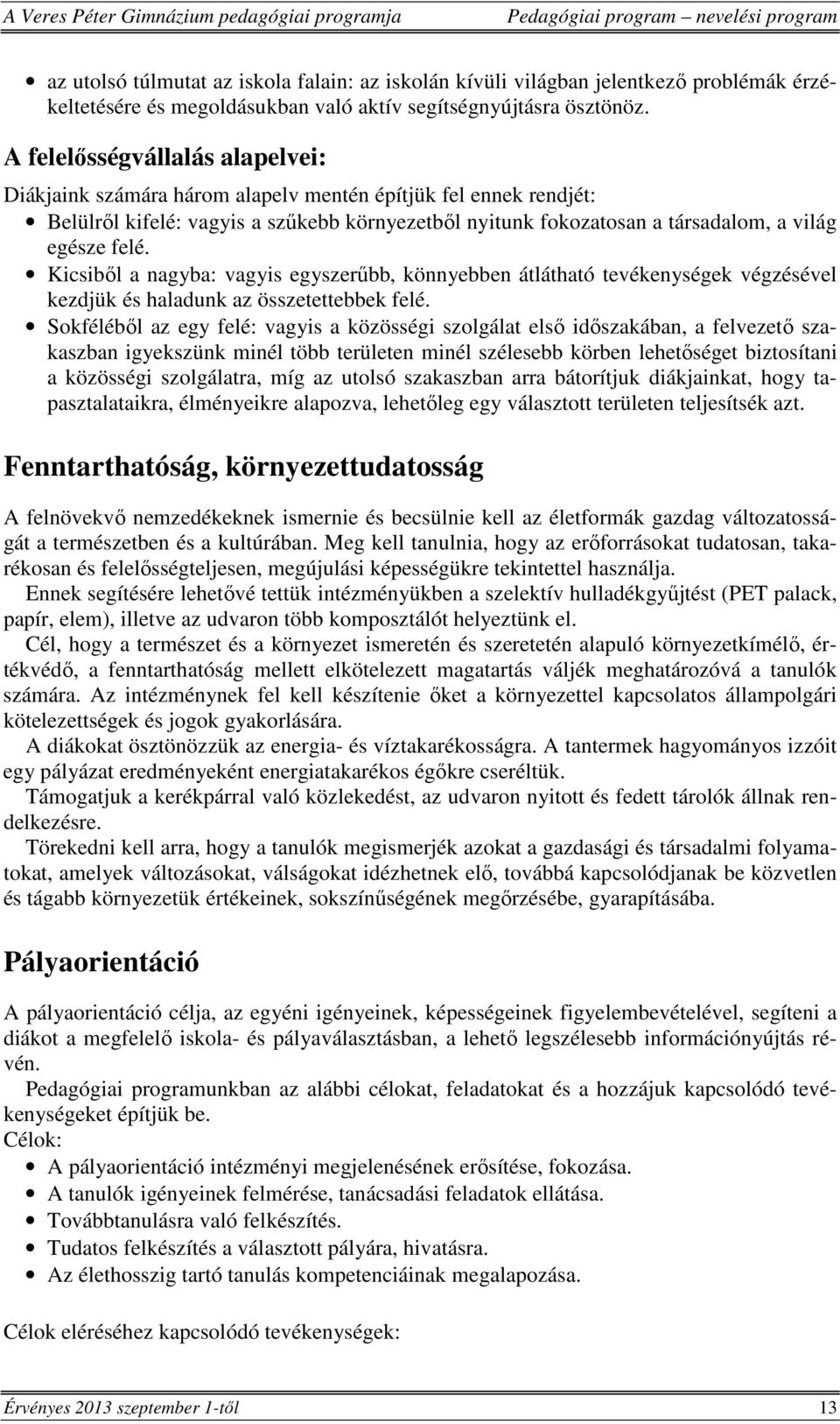 Kicsiből a nagyba: vagyis egyszerűbb, könnyebben átlátható tevékenységek végzésével kezdjük és haladunk az összetettebbek felé.