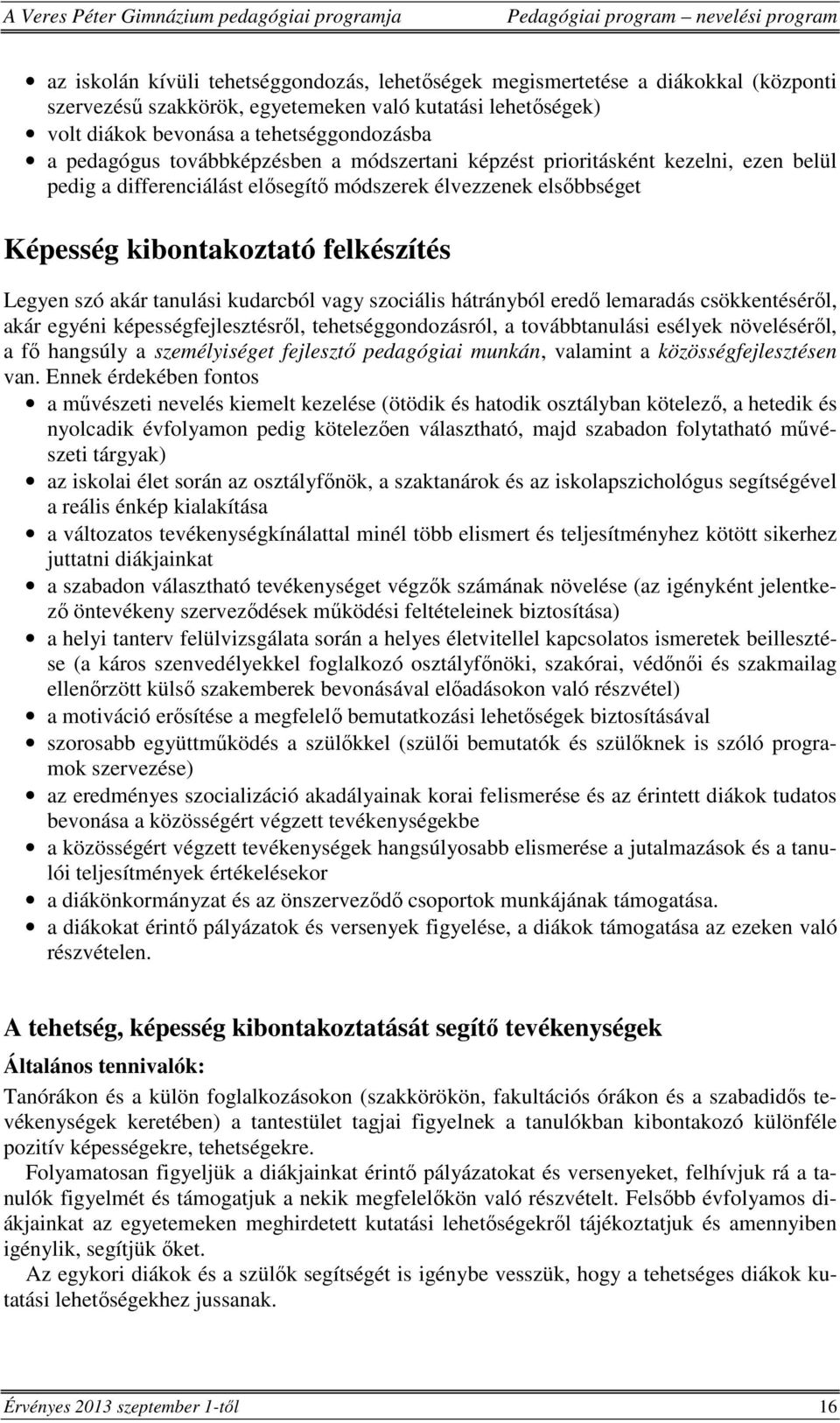 kudarcból vagy szociális hátrányból eredő lemaradás csökkentéséről, akár egyéni képességfejlesztésről, tehetséggondozásról, a továbbtanulási esélyek növeléséről, a fő hangsúly a személyiséget