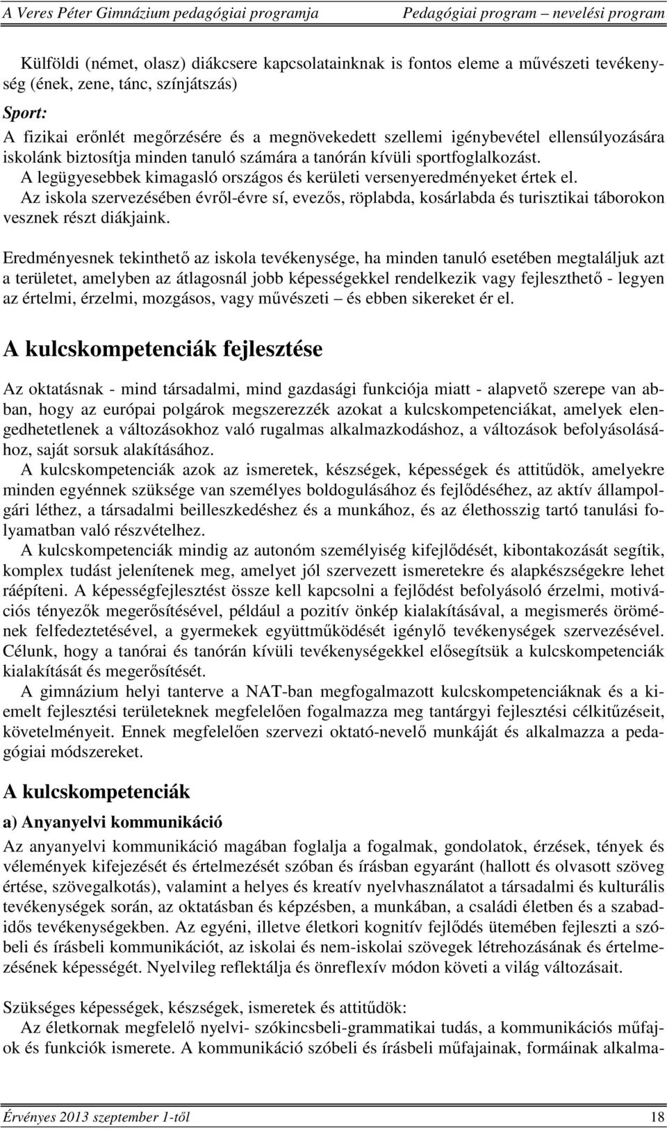 Az iskola szervezésében évről-évre sí, evezős, röplabda, kosárlabda és turisztikai táborokon vesznek részt diákjaink.