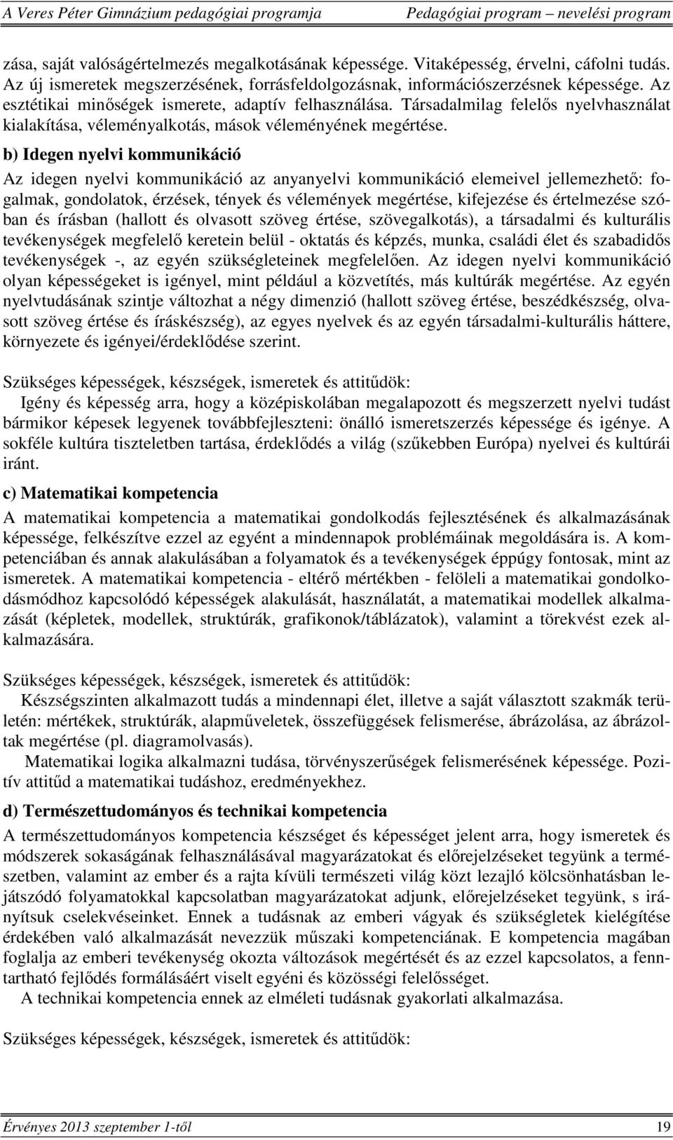 b) Idegen nyelvi kommunikáció Az idegen nyelvi kommunikáció az anyanyelvi kommunikáció elemeivel jellemezhető: fogalmak, gondolatok, érzések, tények és vélemények megértése, kifejezése és értelmezése