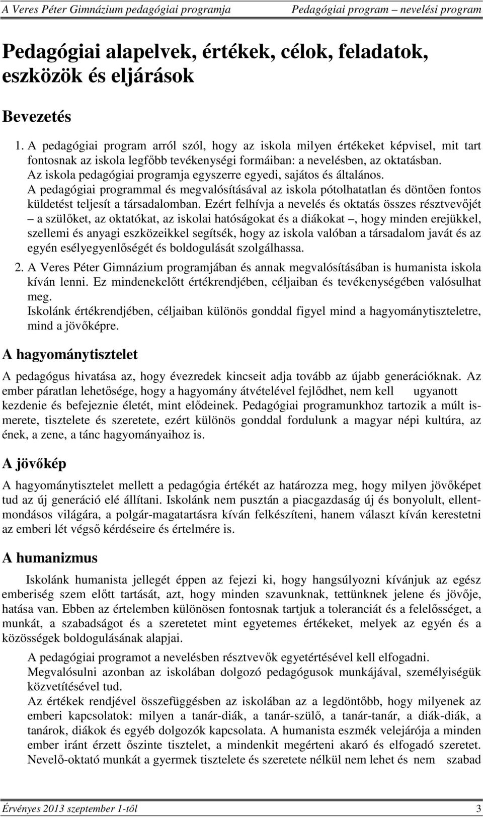 Az iskola pedagógiai programja egyszerre egyedi, sajátos és általános. A pedagógiai programmal és megvalósításával az iskola pótolhatatlan és döntően fontos küldetést teljesít a társadalomban.