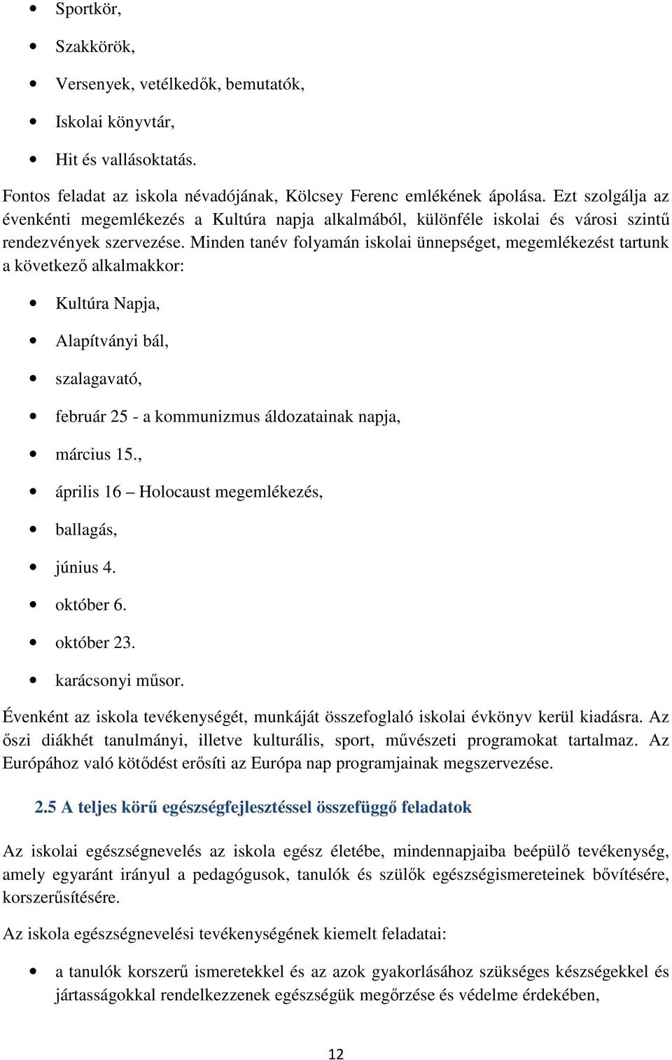 Minden tanév folyamán iskolai ünnepséget, megemlékezést tartunk a következő alkalmakkor: Kultúra Napja, Alapítványi bál, szalagavató, február 25 - a kommunizmus áldozatainak napja, március 15.