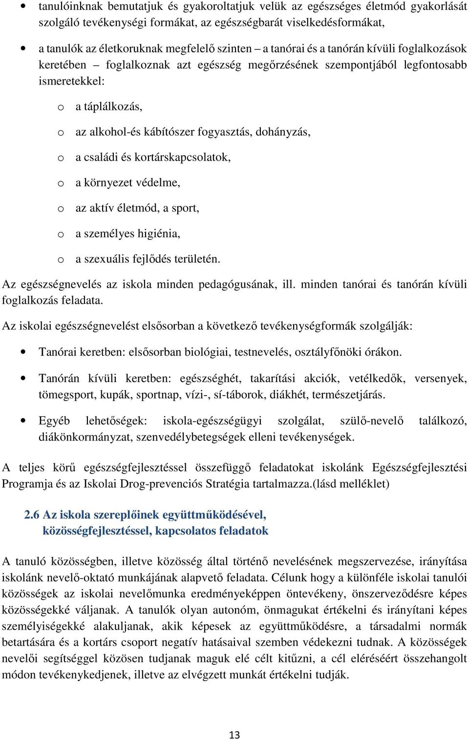 o a családi és kortárskapcsolatok, o a környezet védelme, o az aktív életmód, a sport, o a személyes higiénia, o a szexuális fejlődés területén. Az egészségnevelés az iskola minden pedagógusának, ill.