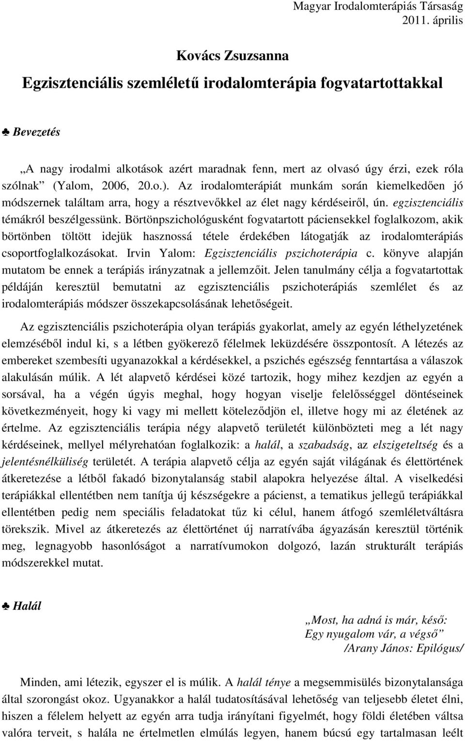 Börtönpszichológusként fogvatartott páciensekkel foglalkozom, akik börtönben töltött idejük hasznossá tétele érdekében látogatják az irodalomterápiás csoportfoglalkozásokat.