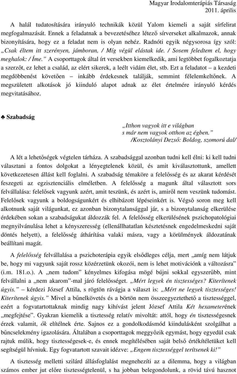 Radnóti egyik négysorosa így szól: Csak éltem itt szerényen, jámboran, / Míg végül elástak ide. / Sosem feledtem el, hogy meghalok: / Íme.