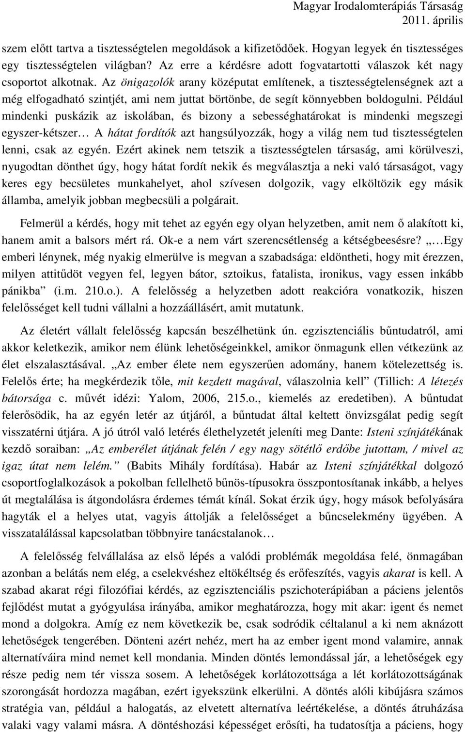 Például mindenki puskázik az iskolában, és bizony a sebességhatárokat is mindenki megszegi egyszer-kétszer A hátat fordítók azt hangsúlyozzák, hogy a világ nem tud tisztességtelen lenni, csak az