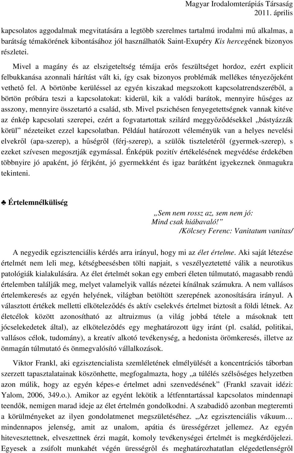 A börtönbe kerüléssel az egyén kiszakad megszokott kapcsolatrendszerébıl, a börtön próbára teszi a kapcsolatokat: kiderül, kik a valódi barátok, mennyire hőséges az asszony, mennyire összetartó a