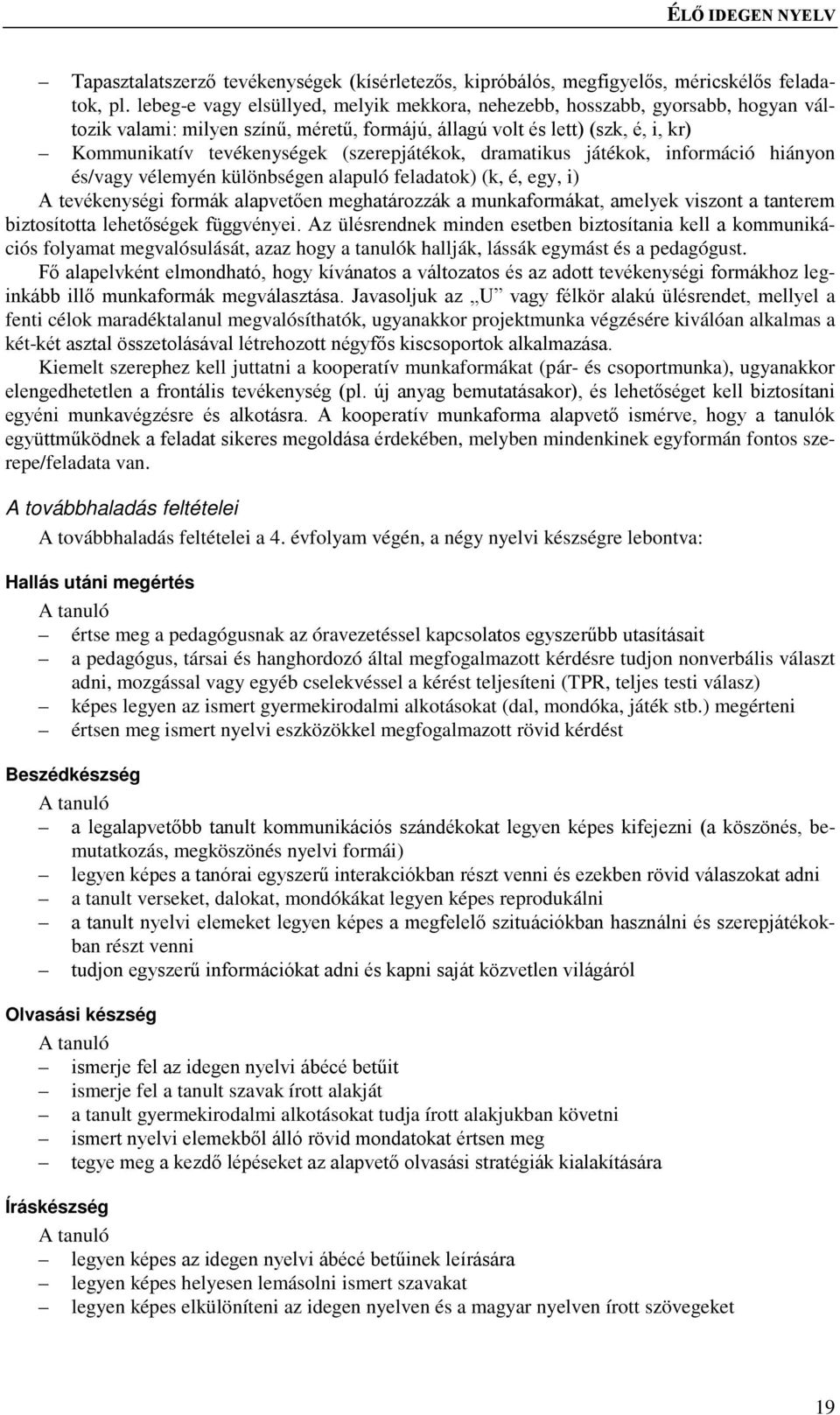 (szerepjátékok, dramatikus játékok, információ hiányon és/vagy vélemyén különbségen alapuló feladatok) (k, é, egy, i) A tevékenységi formák alapvetően meghatározzák a munkaformákat, amelyek viszont a