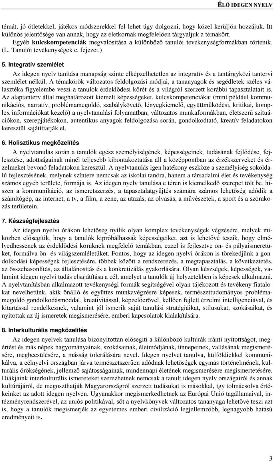 Integratív szemlélet Az idegen nyelv tanítása manapság szinte elképzelhetetlen az integratív és a tantárgyközi tantervi szemlélet nélkül.