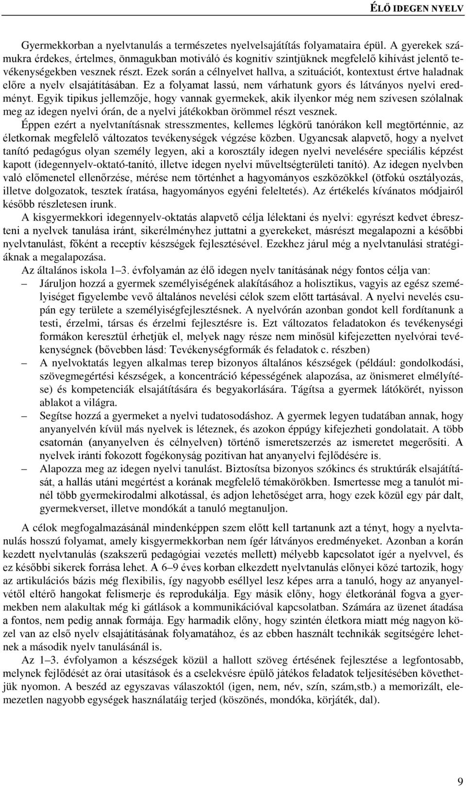 Ezek során a célnyelvet hallva, a szituációt, kontextust értve haladnak előre a nyelv elsajátításában. Ez a folyamat lassú, nem várhatunk gyors és látványos nyelvi eredményt.