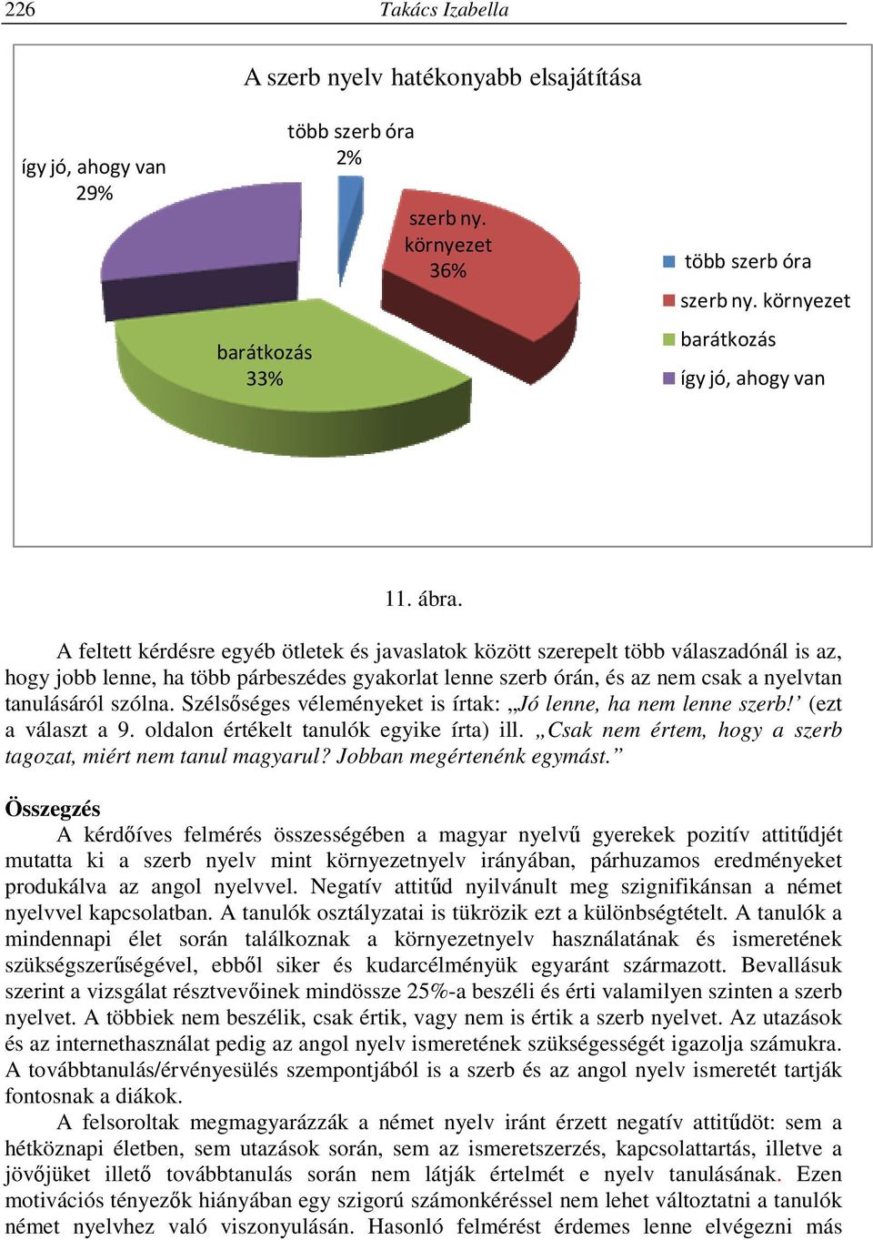 A feltett kérdésre egyéb ötletek és javaslatok között szerepelt több válaszadónál is az, hogy jobb lenne, ha több párbeszédes gyakorlat lenne szerb órán, és az nem csak a nyelvtan tanulásáról szólna.