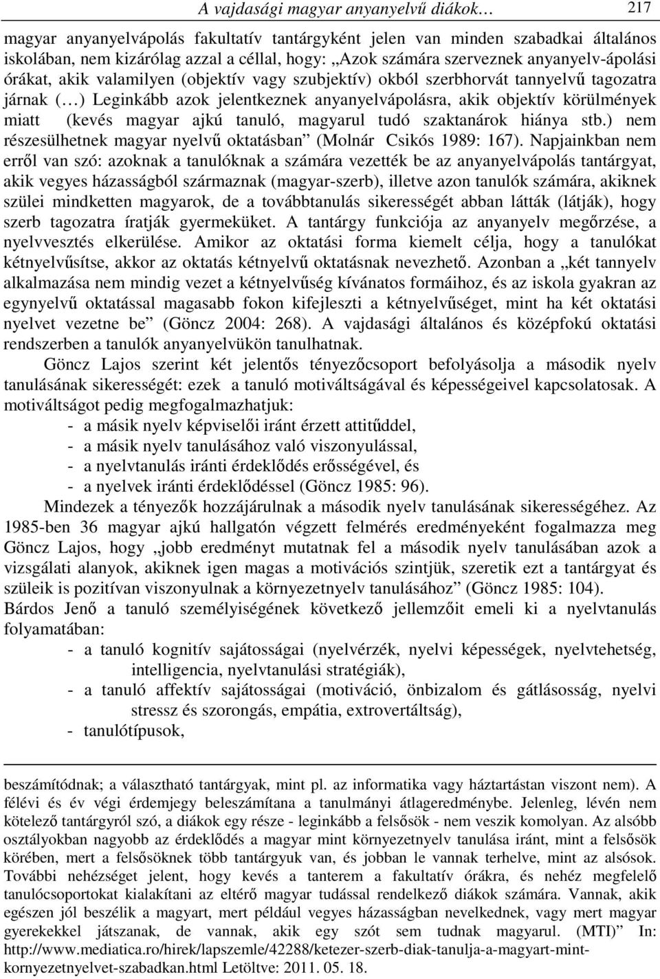(kevés magyar ajkú tanuló, magyarul tudó szaktanárok hiánya stb.) nem részesülhetnek magyar nyelvű oktatásban (Molnár Csikós 1989: 167).