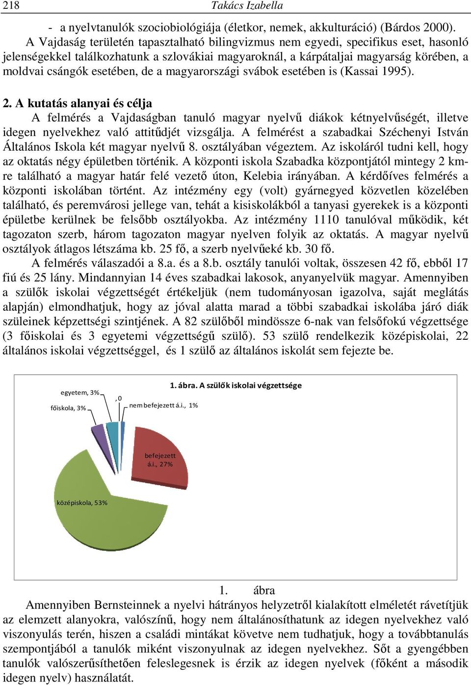 esetében, de a magyarországi svábok esetében is (Kassai 1995). 2.