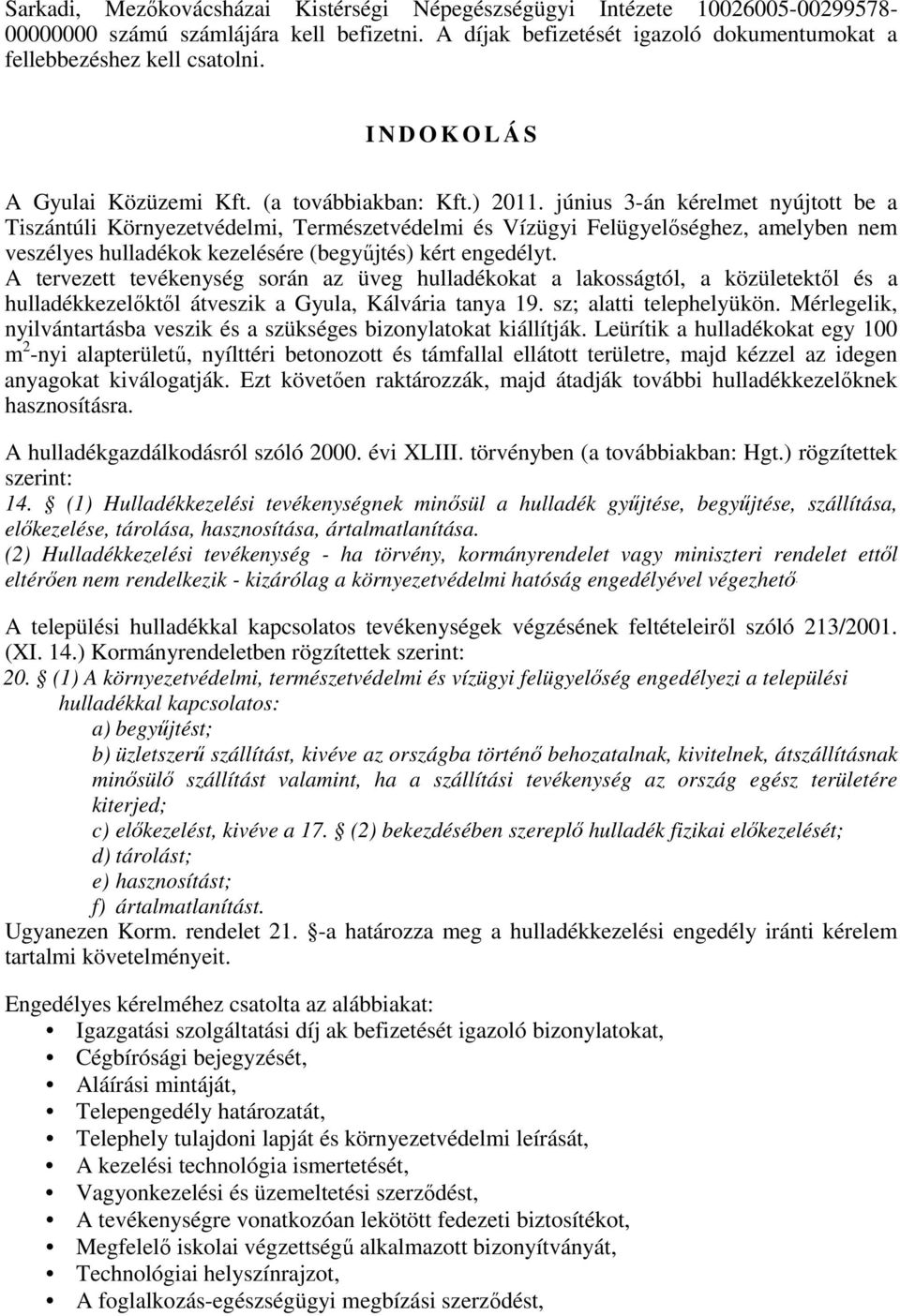 június 3-án kérelmet nyújtott be a Tiszántúli Környezetvédelmi, Természetvédelmi és Vízügyi Felügyelőséghez, amelyben nem veszélyes hulladékok kezelésére (begyűjtés) kért engedélyt.