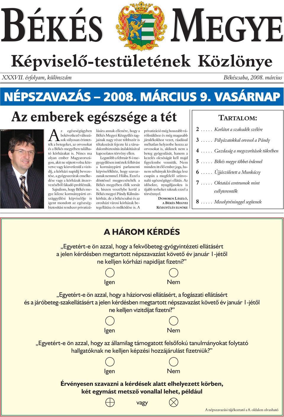 Nincs ma olyan ember Magyarországon, akit ne sújtott volna közvetve vagy közvetlenül a vizitdíj, a kórházi napidíj bevezetése, a gyógyszerárak emelkedése vagy a kórházak átszervezésébôl fakadó