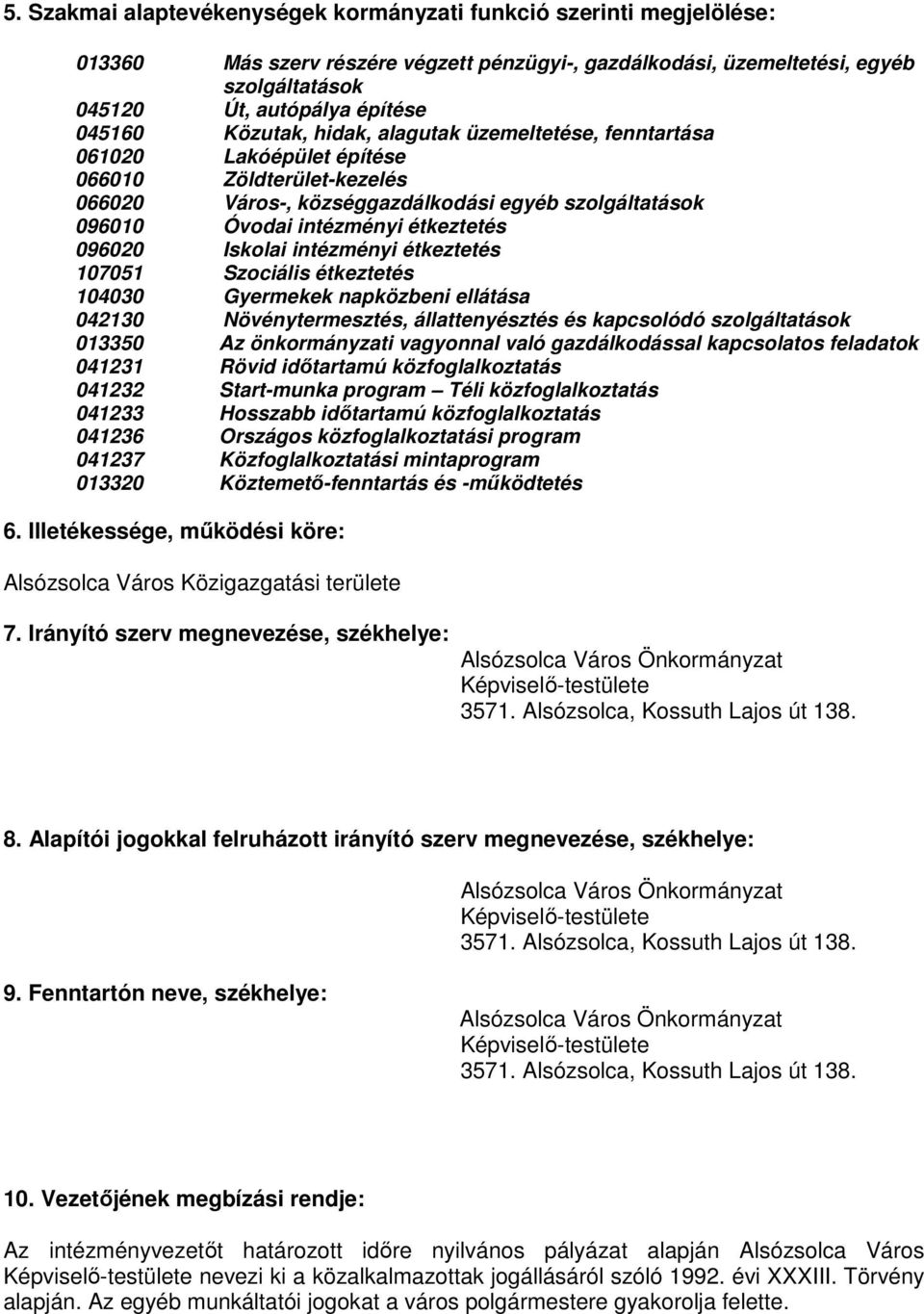 096020 Iskolai intézményi étkeztetés 107051 Szociális étkeztetés 104030 Gyermekek napközbeni ellátása 042130 Növénytermesztés, állattenyésztés és kapcsolódó szolgáltatások 013350 Az önkormányzati