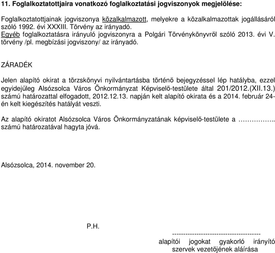 ZÁRADÉK Jelen alapító okirat a törzskönyvi nyilvántartásba történő bejegyzéssel lép hatályba, ezzel egyidejűleg által 201/2012.(XII.13.) számú határozattal elfogadott, 2012.12.13. napján kelt alapító okirata és a 2014.