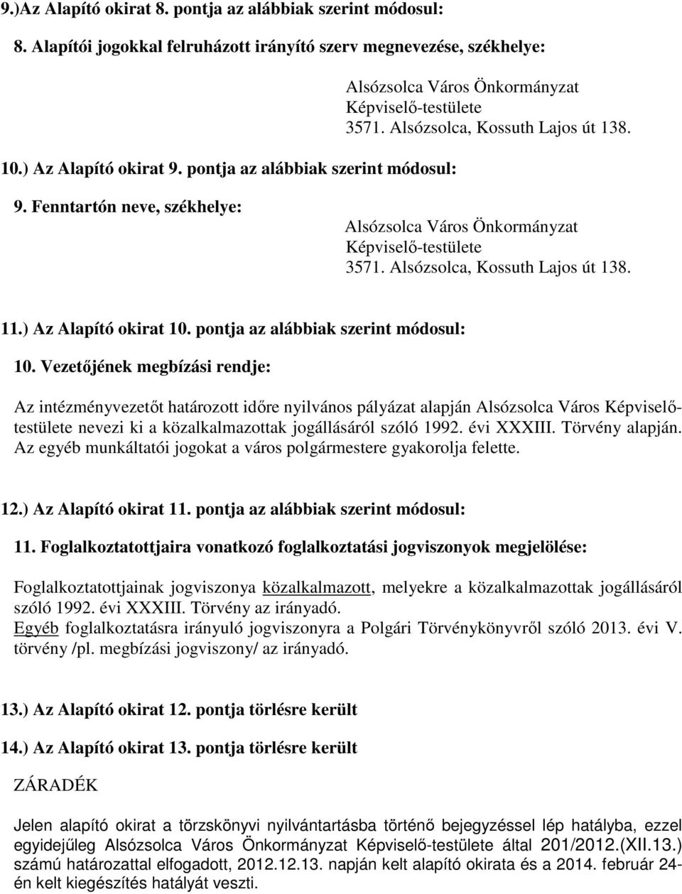 Vezetőjének megbízási rendje: Az intézményvezetőt határozott időre nyilvános pályázat alapján Alsózsolca Város Képviselőtestülete nevezi ki a közalkalmazottak jogállásáról szóló 1992. évi XXXIII.