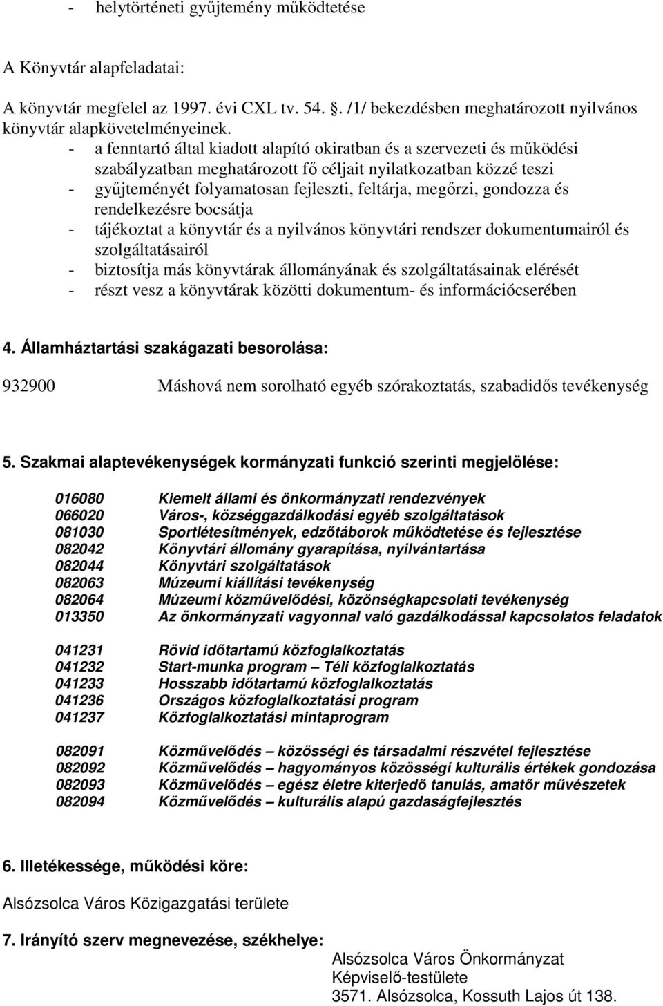 gondozza és rendelkezésre bocsátja - tájékoztat a könyvtár és a nyilvános könyvtári rendszer dokumentumairól és szolgáltatásairól - biztosítja más könyvtárak állományának és szolgáltatásainak