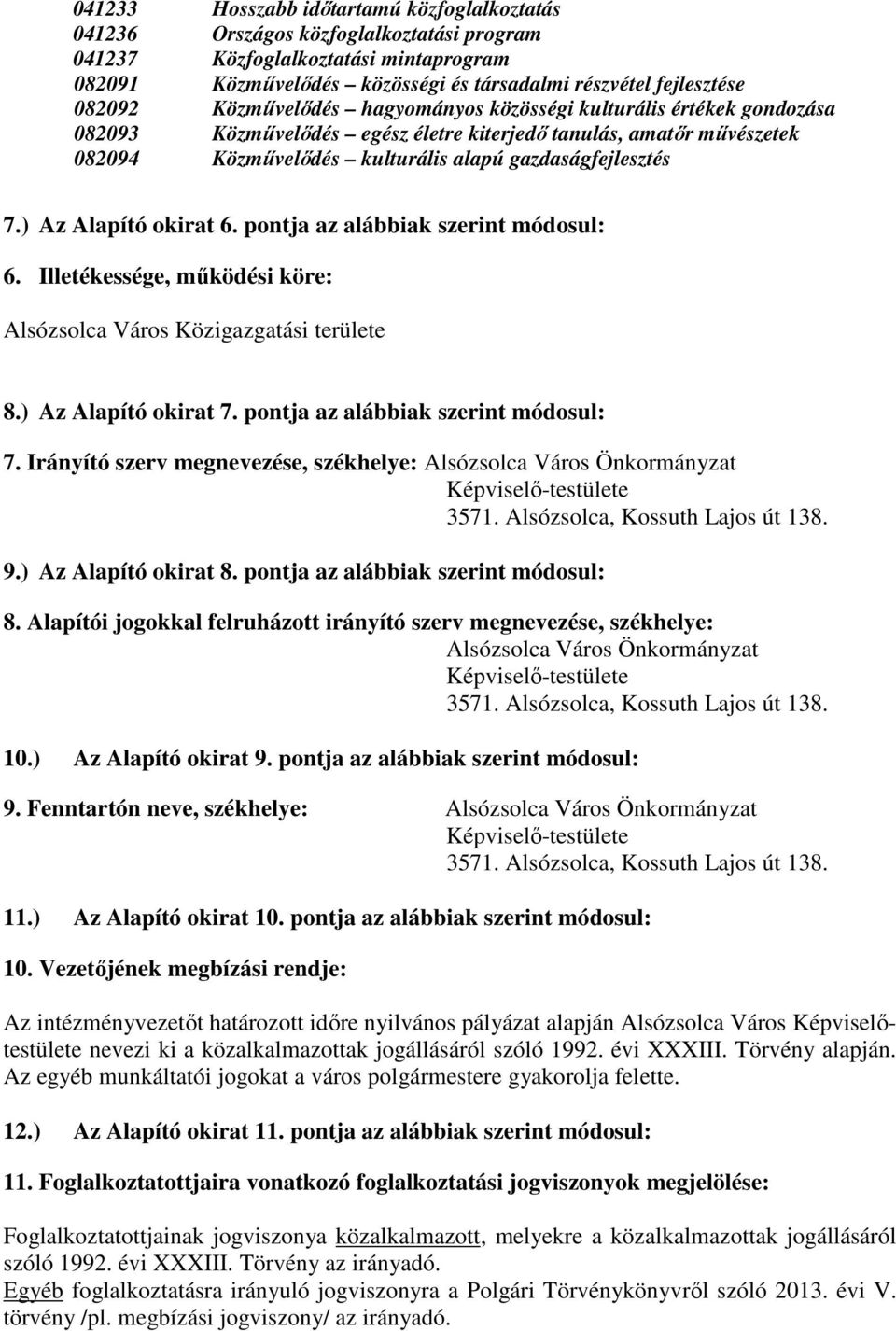 ) Az Alapító okirat 6. pontja az alábbiak szerint módosul: 6. Illetékessége, működési köre: Alsózsolca Város Közigazgatási területe 8.) Az Alapító okirat 7. pontja az alábbiak szerint módosul: 7.