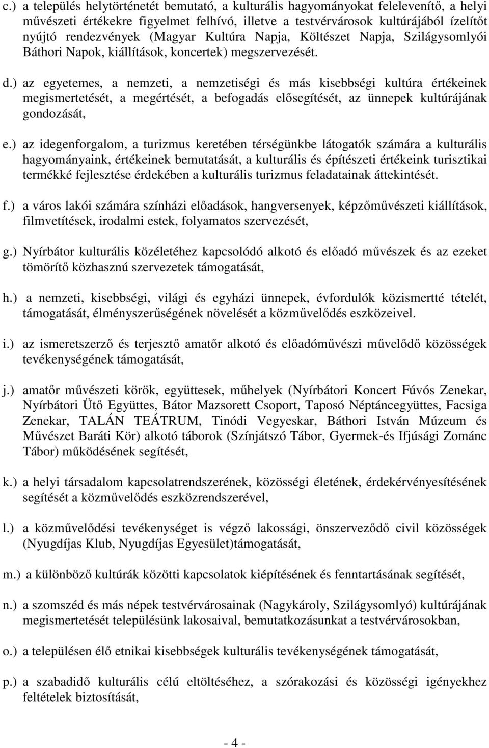 ) az egyetemes, a nemzeti, a nemzetiségi és más kisebbségi kultúra értékeinek megismertetését, a megértését, a befogadás elősegítését, az ünnepek kultúrájának gondozását, e.