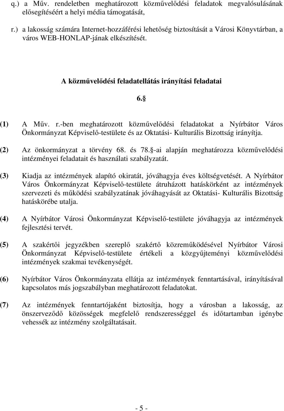 -ben meghatározott közművelődési feladatokat a Nyírbátor Város Önkormányzat Képviselő-testülete és az Oktatási- Kulturális Bizottság irányítja. (2) Az önkormányzat a törvény 68. és 78.