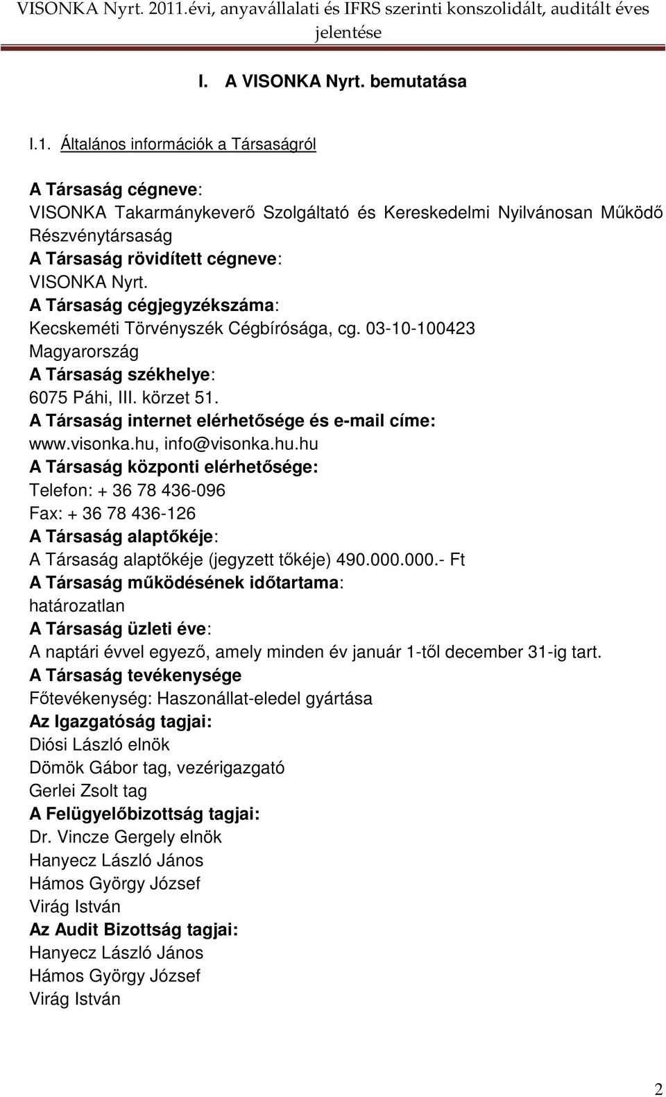 A Társaság cégjegyzékszáma: Kecskeméti Törvényszék Cégbírósága, cg. 03-10-100423 Magyarország A Társaság székhelye: 6075 Páhi, III. körzet 51. A Társaság internet elérhetısége és e-mail címe: www.