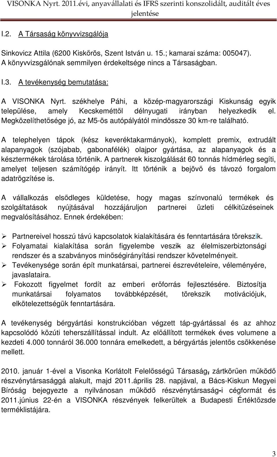 Megközelíthetısége jó, az M5-ös autópályától mindössze 30 km-re található.