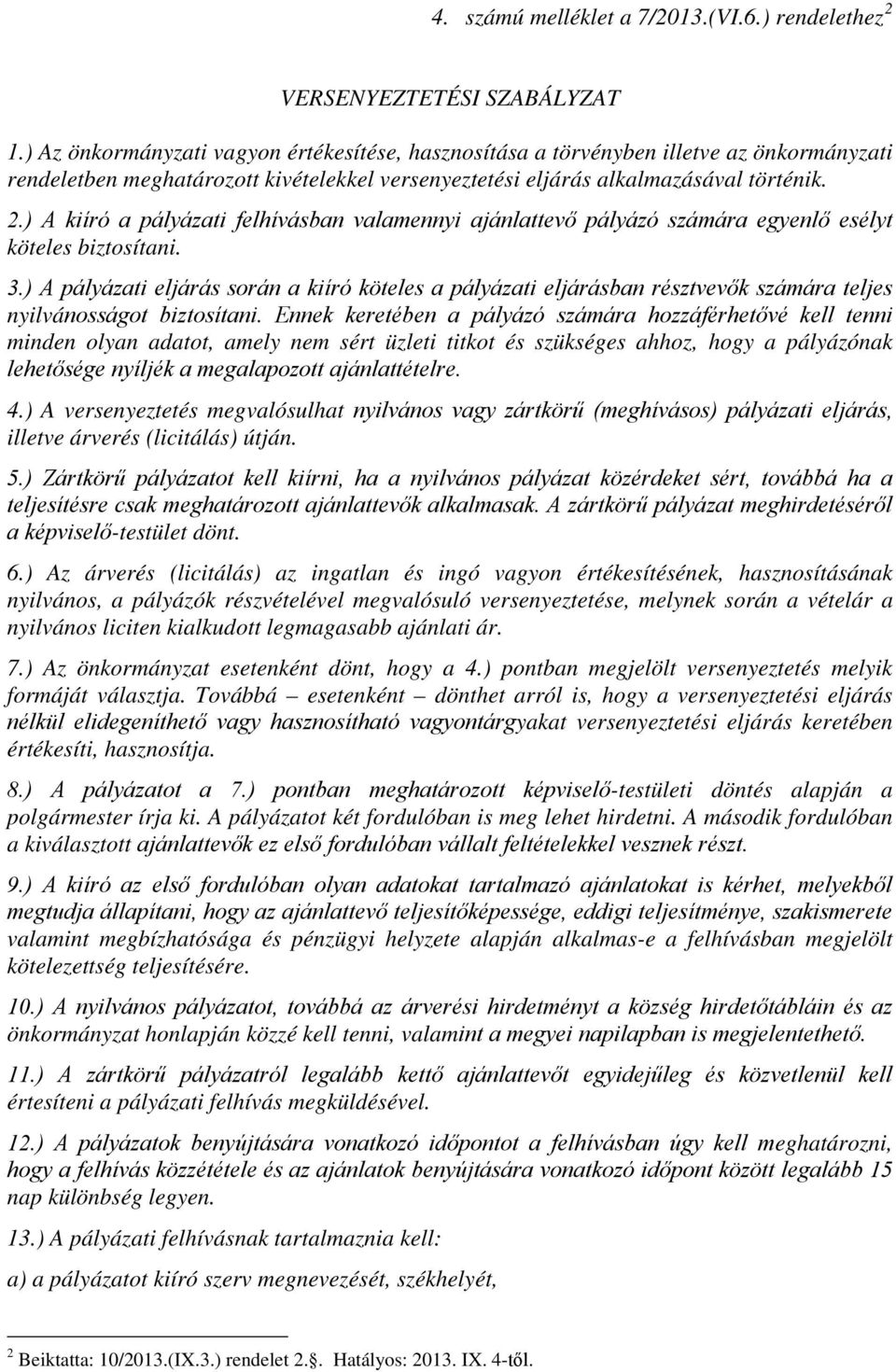 ) A kiíró a pályázati felhívásban valamennyi ajánlattevő pályázó számára egyenlő esélyt köteles biztosítani. 3.