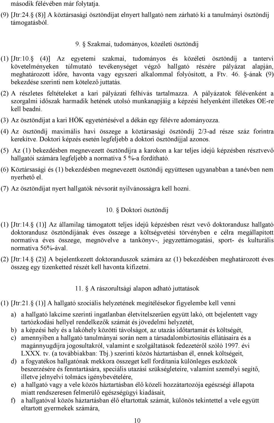 (4)] Az egyetemi szakmai, tudományos és közéleti ösztöndíj a tantervi követelményeken túlmutató tevékenységet végző hallgató részére pályázat alapján, meghatározott időre, havonta vagy egyszeri